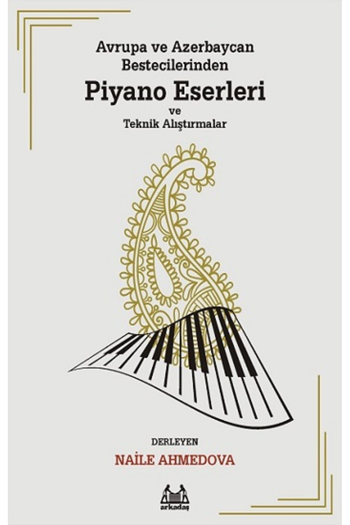 Arkadaş Yayıncılık Avrupa ve Azerbaycan Bestecilerinden Piyano Eserleri ve Teknik Alıştırmalar kitabı - Naile Ahmedova