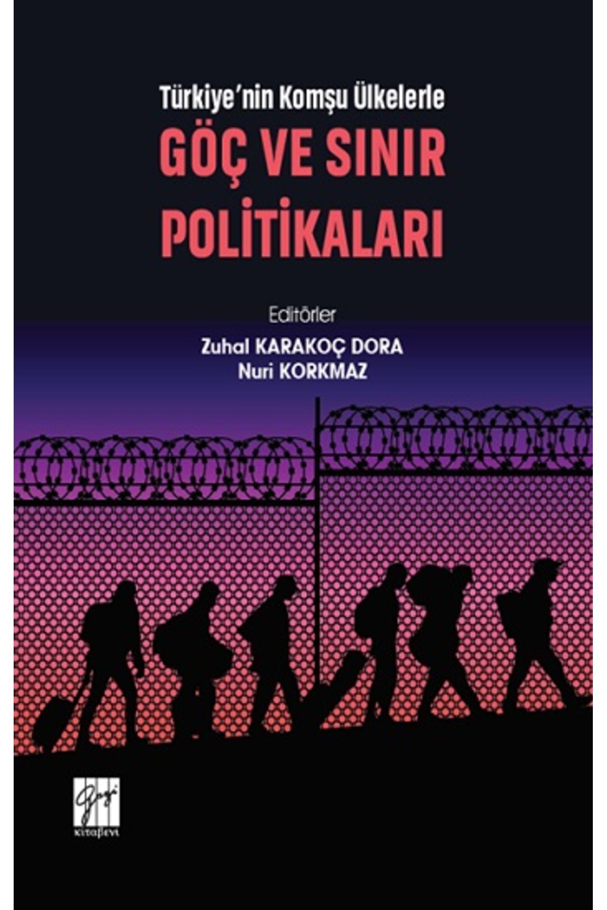 Gazi Kitabevi Türkiye'nin Komşu Ülkelerle Göç Ve Sınır Politikaları kitabı - Zuhal Karakoç Dora & Nuri Korkmaz - G