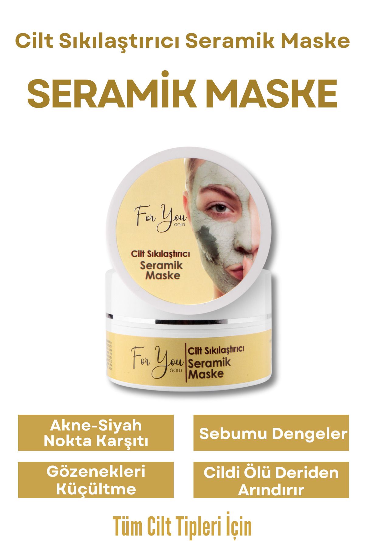 For You Gold Seramik - Kil Maske Cilt Sıkılaştırıcı Yüz Maskesi (GÖZENEK SIKILAŞTIRICI - AKNE KARŞITI)