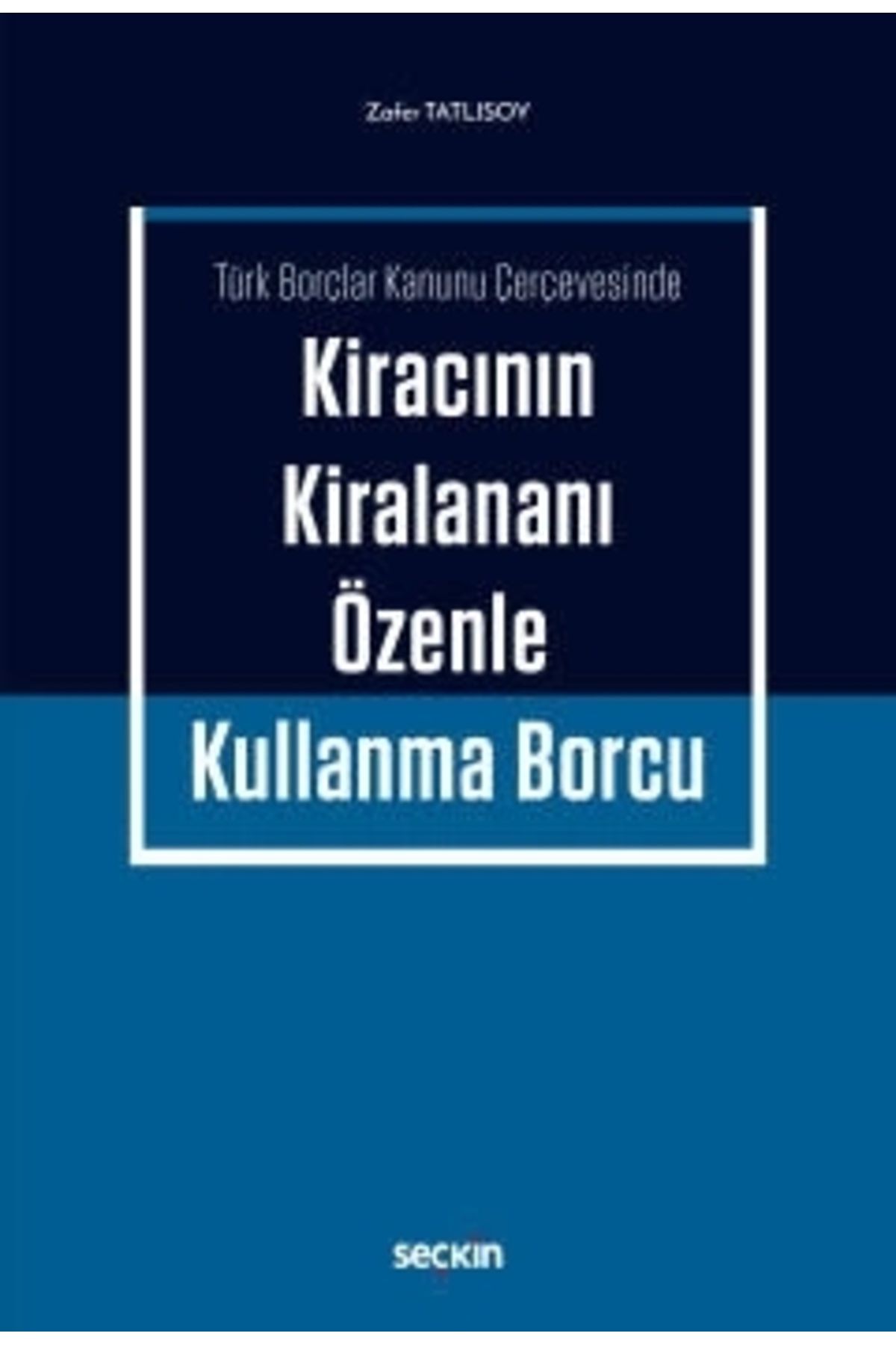 Seçkin Yayıncılık Türk Borçlar Kanunu - Kiracının Kiralananı Özenle Kullanma Borcu Zafer Tatlısoy Ekim 2020 / 1. Baskı
