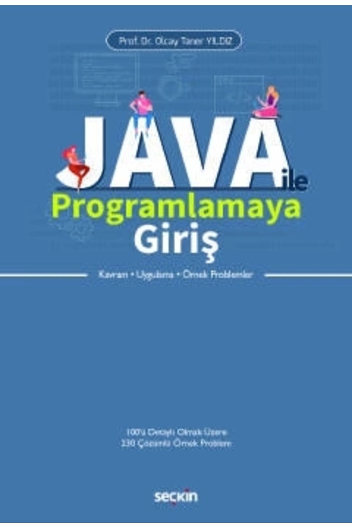 Seçkin Yayıncılık Java Ile Programlamaya Giriş Kavram – Uygulama – Örnek Problemler Prof. Dr. Olcay Taner Yıldız