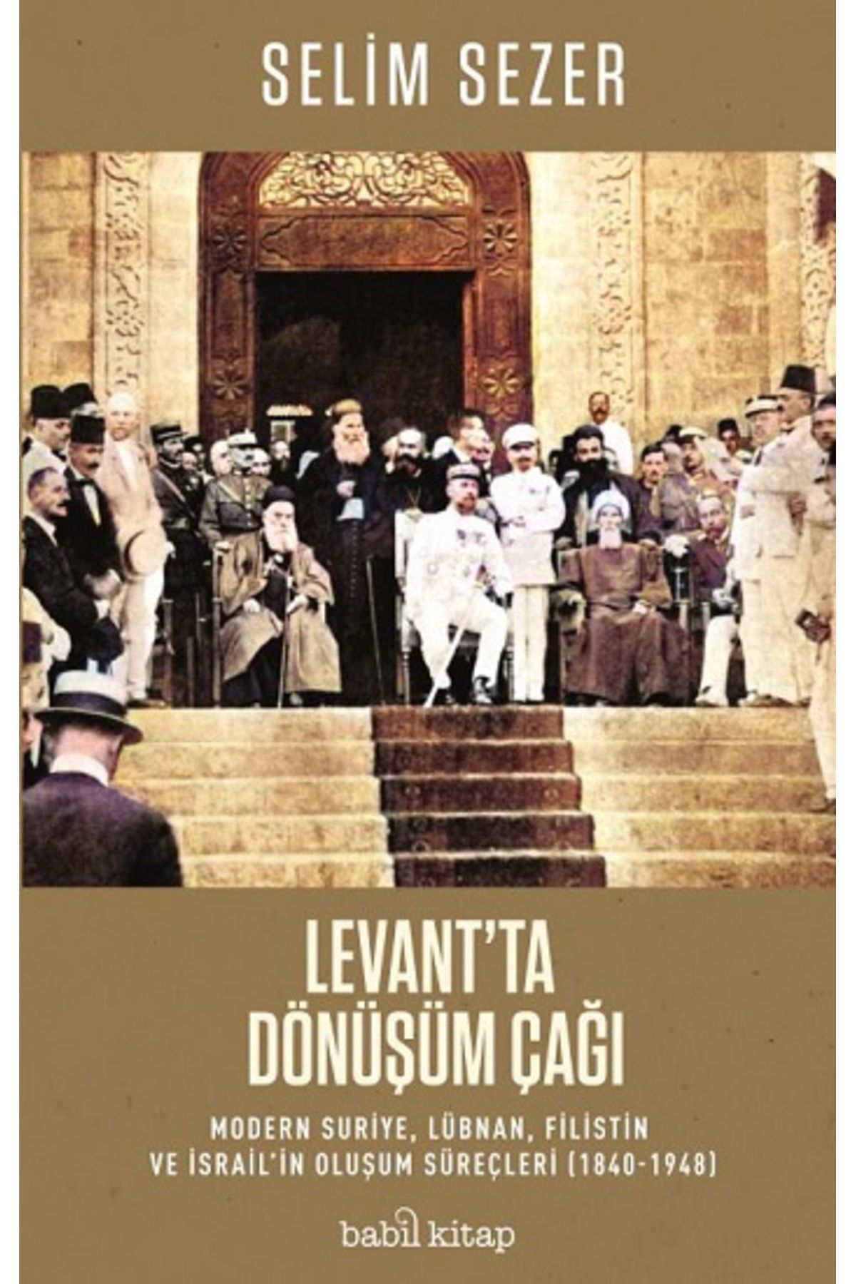 Babil Kitap Levant’ta Dönüşüm Çağı – Modern Suriye, Lübnan, Filistin ve İsrail’in Oluşum Süreçleri (1840-1948)
