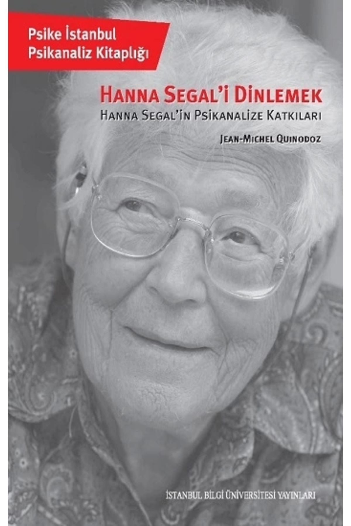 İstanbul Bilgi Üniversitesi Yayınları Hanna Segal’i Dinlemek Hanna Segal’in Psikanalize Katkıları