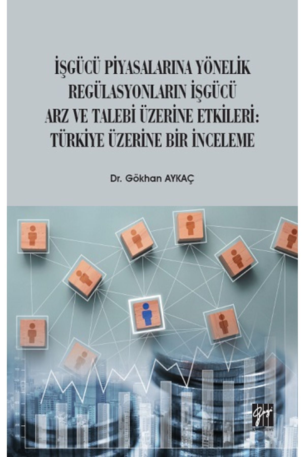 Gazi Kitabevi İşgücü Piyasalarına Yönelik Regülasyonların İşgücü Arz ve Talep Üzerine Etkileri: Türkiye Üzerine Bi