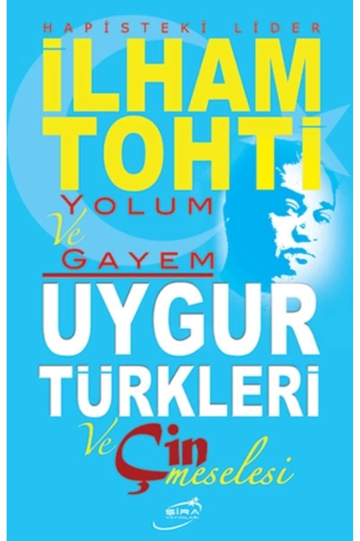 Şira Yayınları Yolum ve Gayem - Uygur Türkleri ve Çin Meselesi