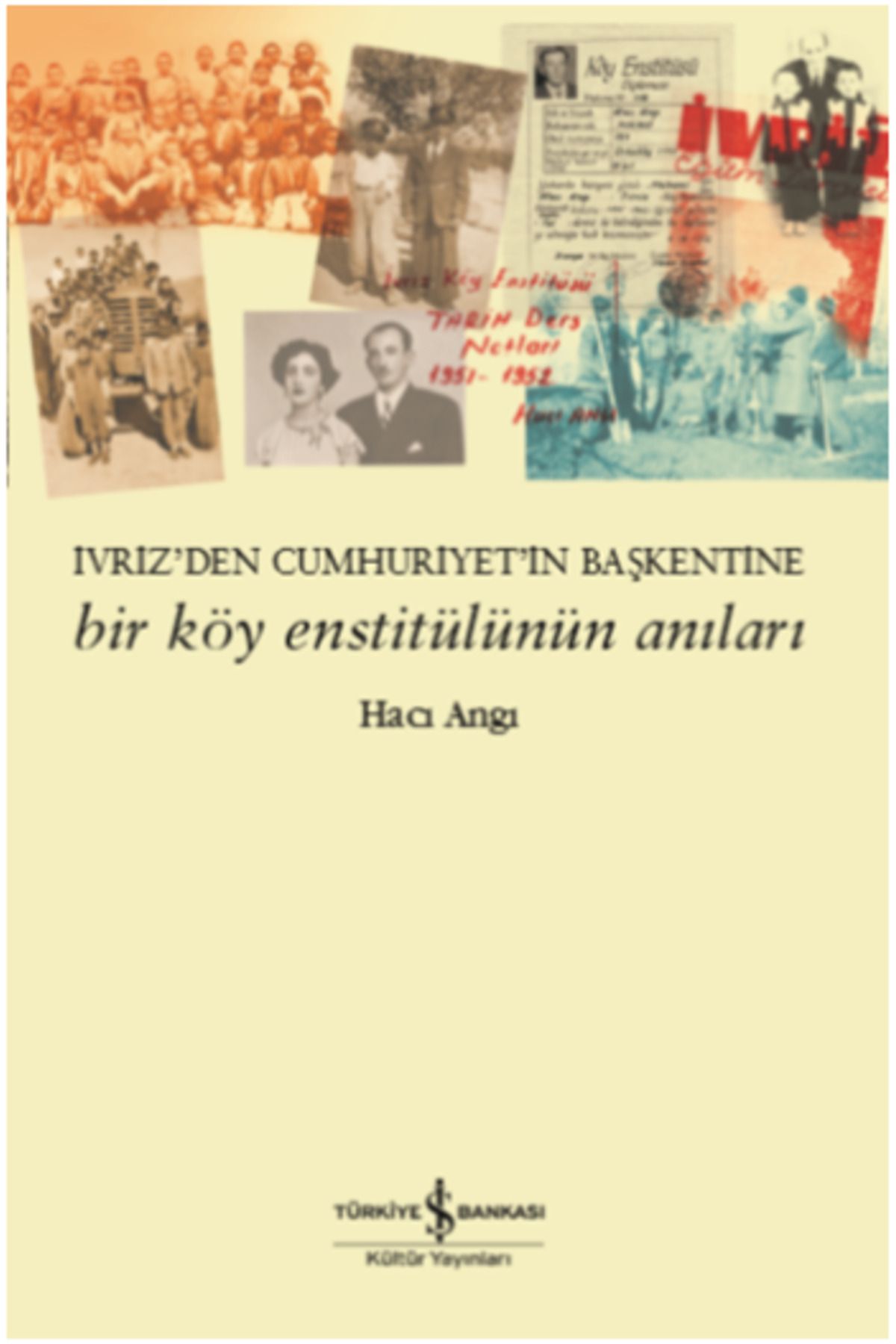 Türkiye İş Bankası Kültür Yayınları Bir Köy Enstitülünün Anıları - Ivriz’den Cumhuriyet’in Başkentine