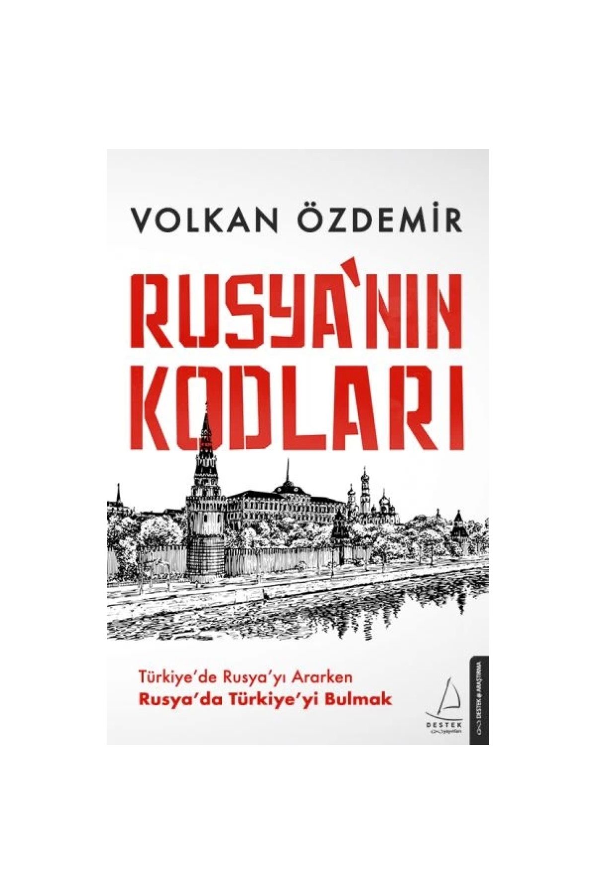 Destek Yayınları Rusya’nın Kodları - Türkiye’de Rusya’yı Ararken Rusya’da Türkiye’yi Bulmak