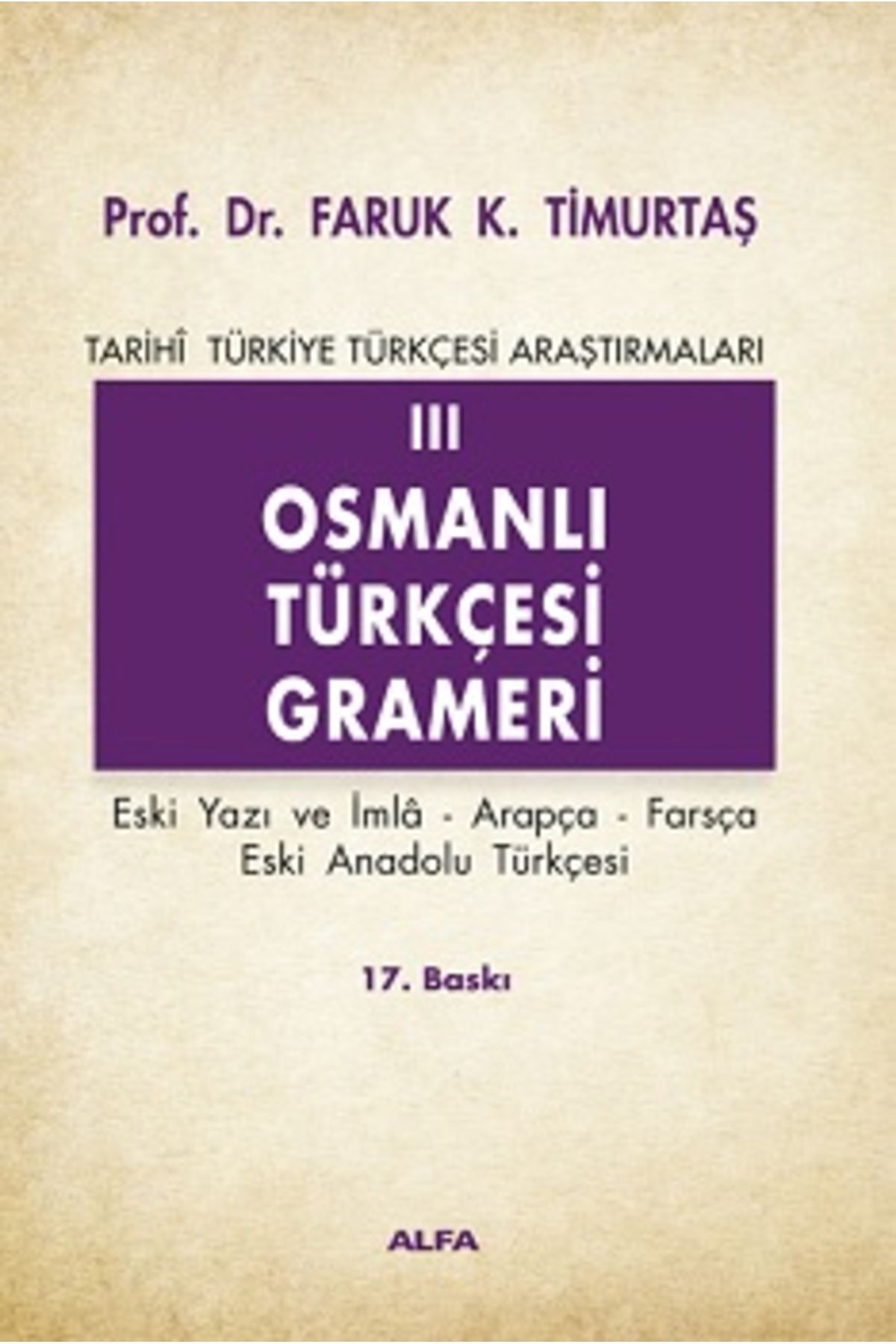 Alfa Yayınları Osmanlı Türkçesi Grameri -3 (ESKİ YAZI VE İMLA, ARAPÇA, FARSÇA, ESKİ ANADOLU TÜRKÇESİ)