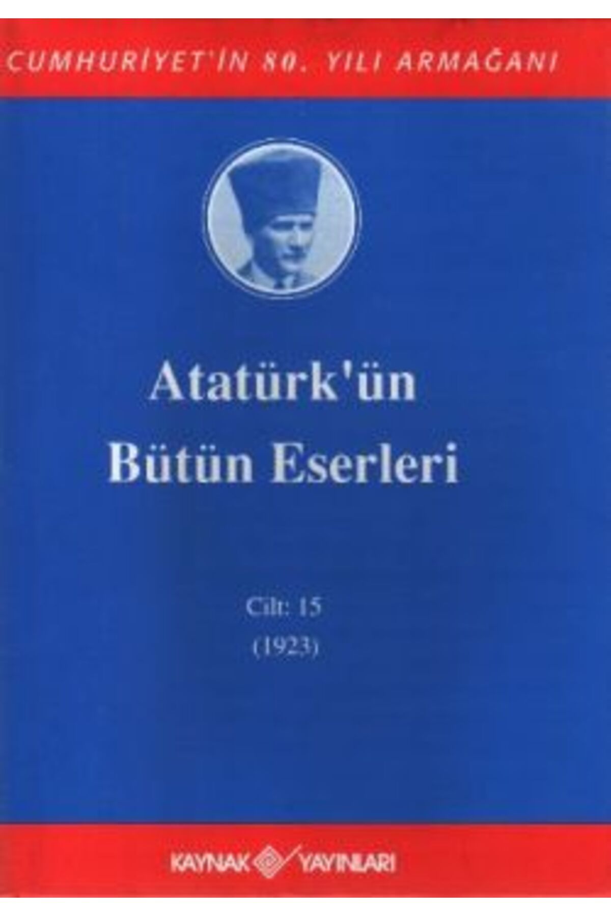 Kaynak Yayınları Atatürk'ün Bütün Eserleri Cilt: 15 (1923) Mustafa Kemal Atatürk