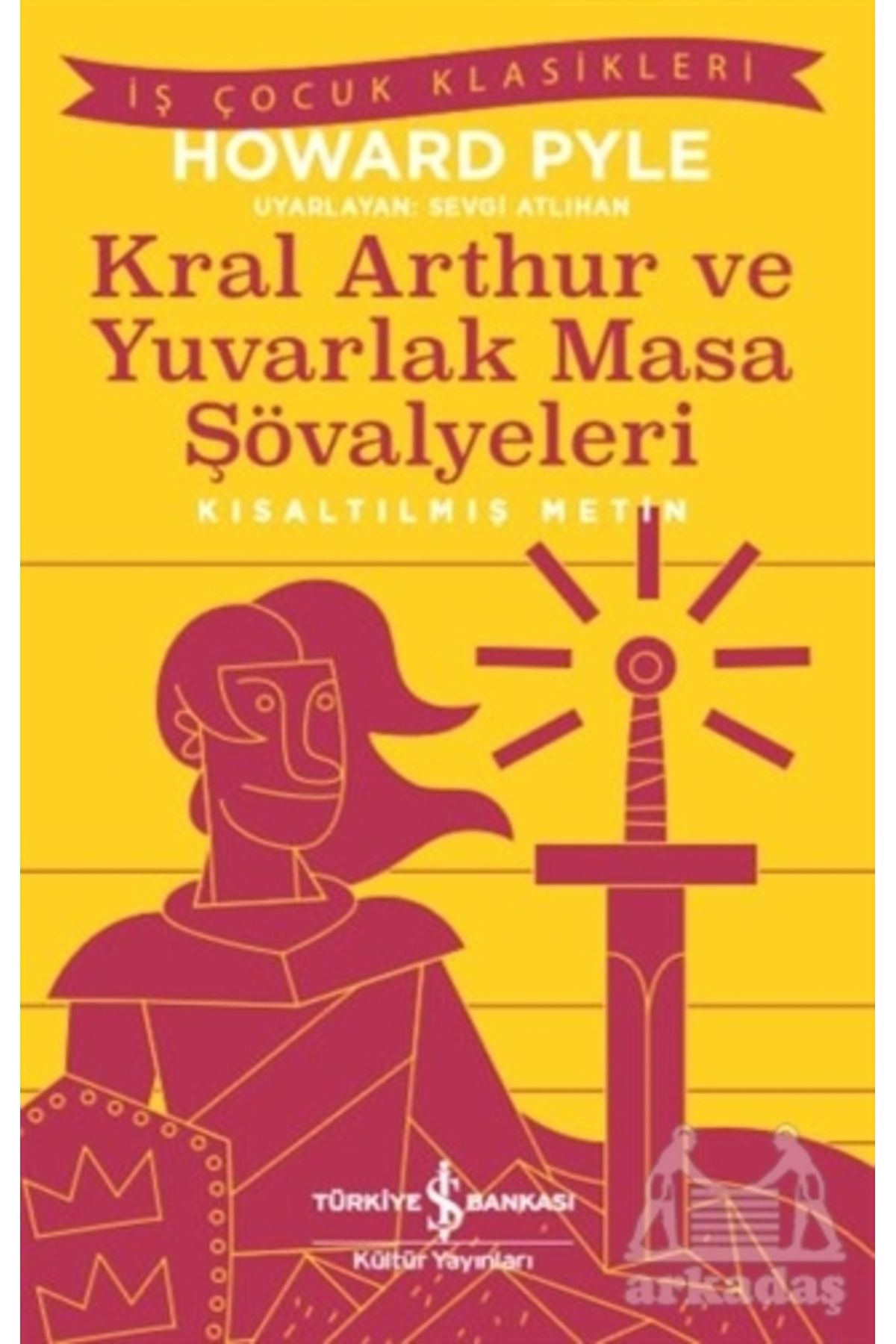 Türkiye İş Bankası Kültür Yayınları Kral Aarthur Ve Yuvarlak Masa Şövalyeleri (Kısaltılmış Metin)
