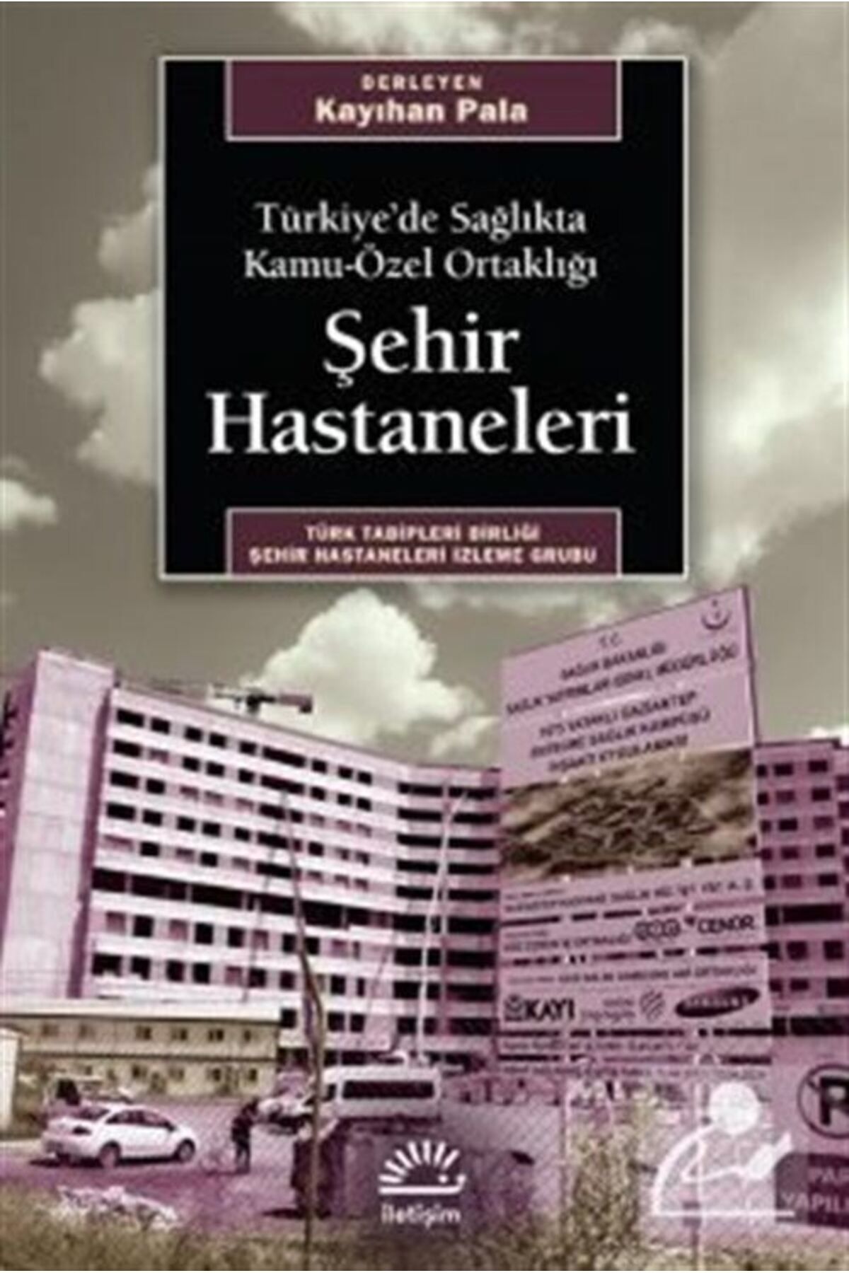 İletişim Yayınları Şehir Hastaneleri & Türkiye'de Sağlıkta Kamu-özel Ortaklığı