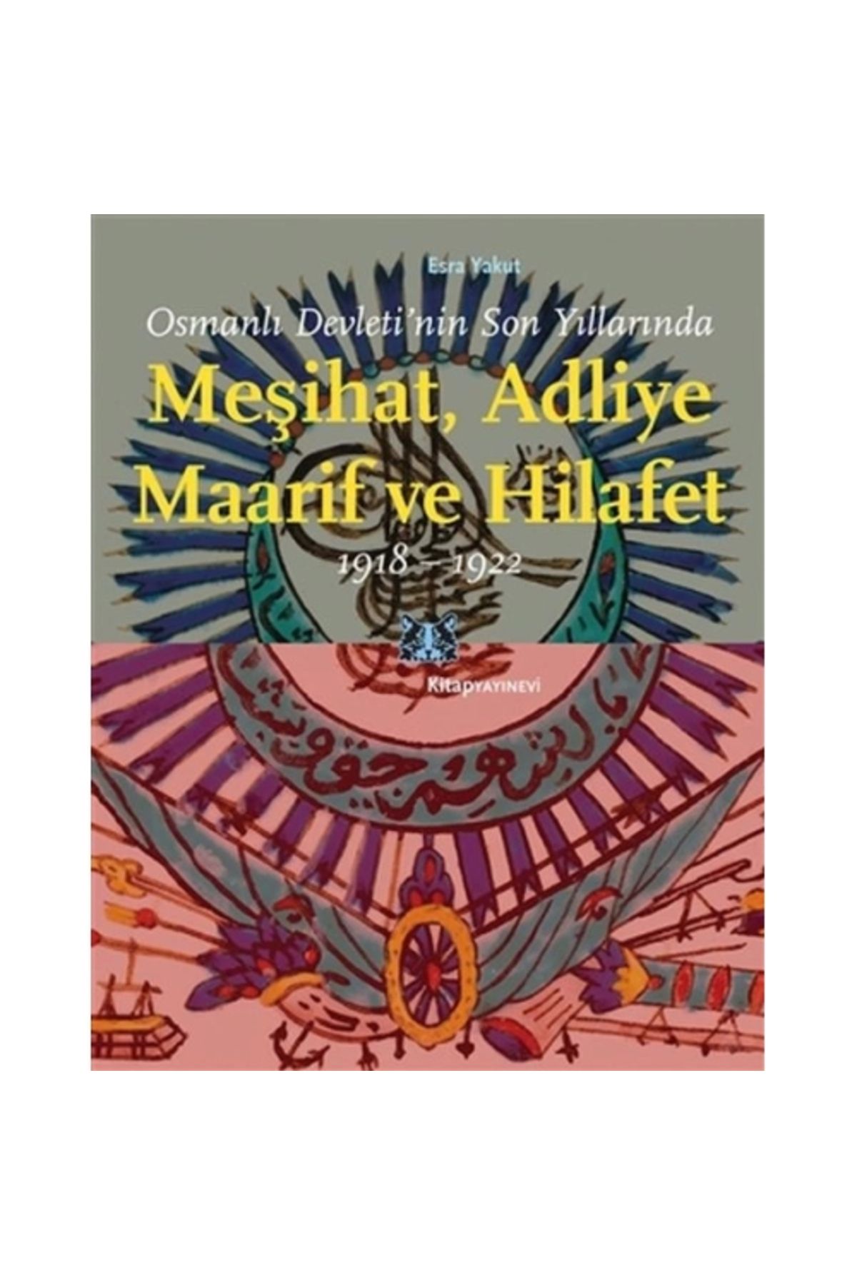 Kitap Yayınevi Osmanlı Devleti’nin Son Yıllarında Meşihat Adliye Maarif ve Hilafet 1918-1922