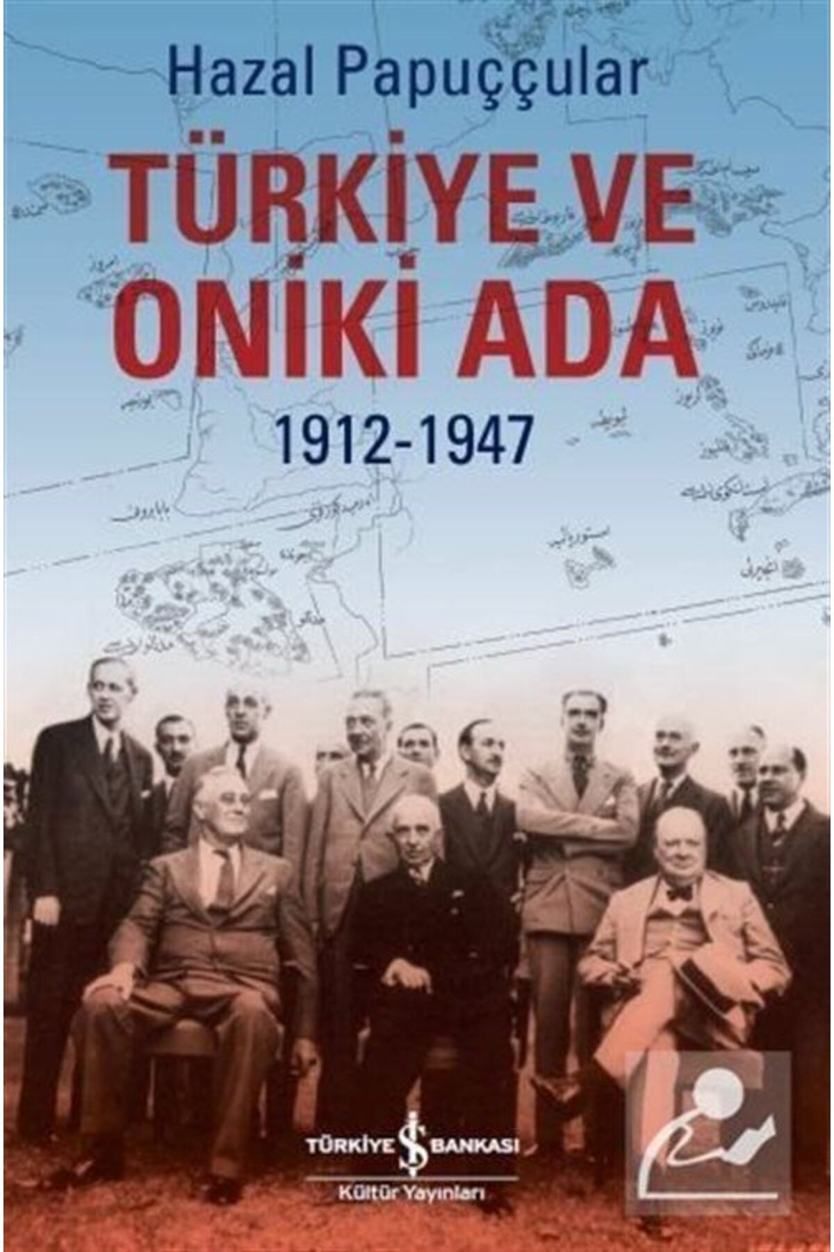 Türkiye İş Bankası Kültür Yayınları Türkiye Ve Oniki Ada 19121947 Hazal Papuççular