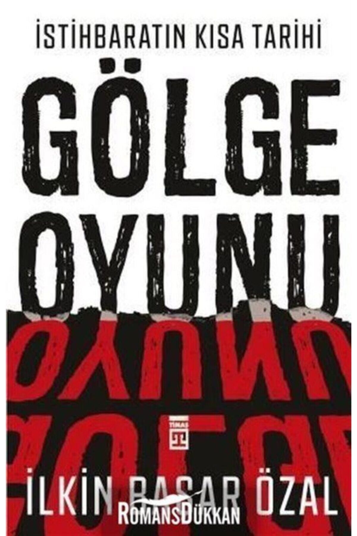Timaş Yayınları Istihbaratın Kısa Tarihi: Gölge Oyunu / Ilkin Başar Özal / / 9786050830774