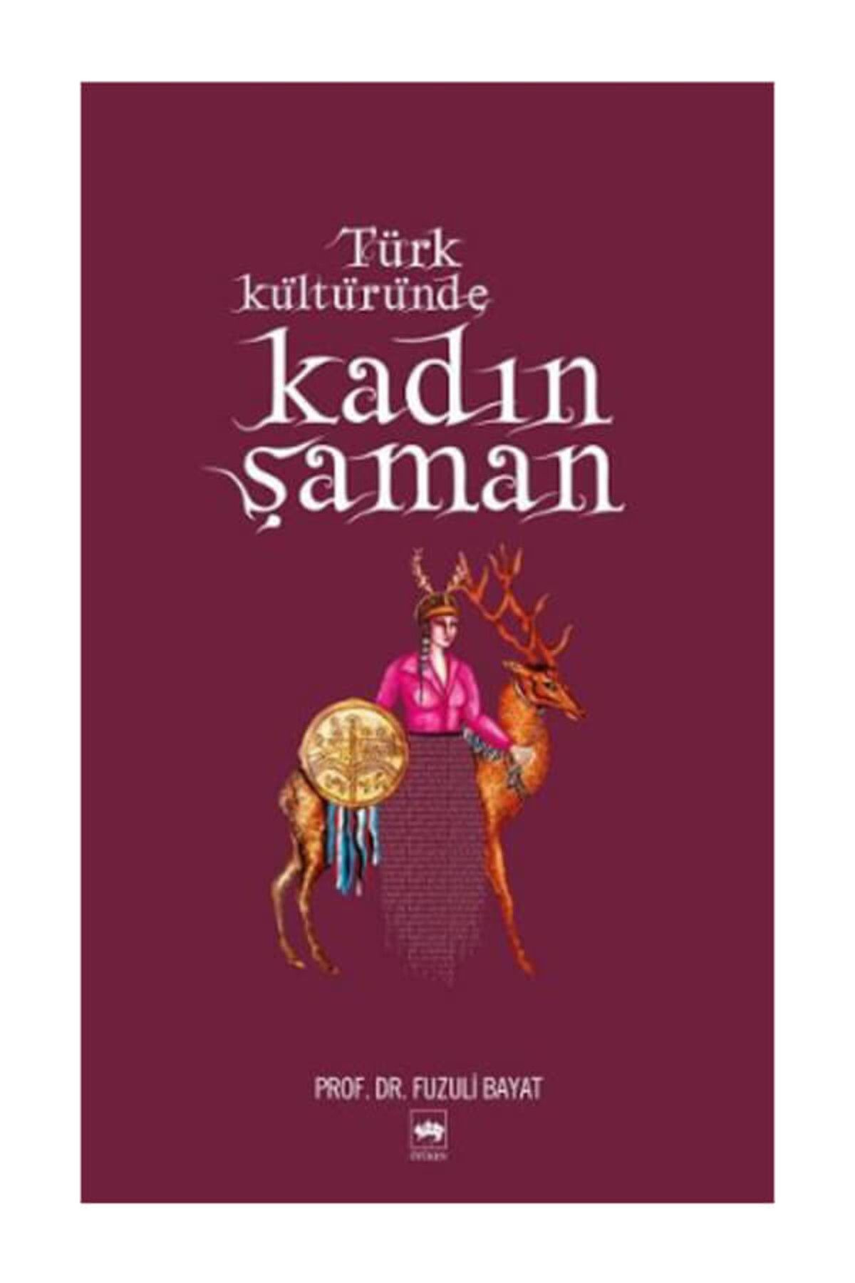 Ötüken Neşriyat Türk Kültüründe Kadın Şaman Fuzuli Bayat / Fuzuli Bayat