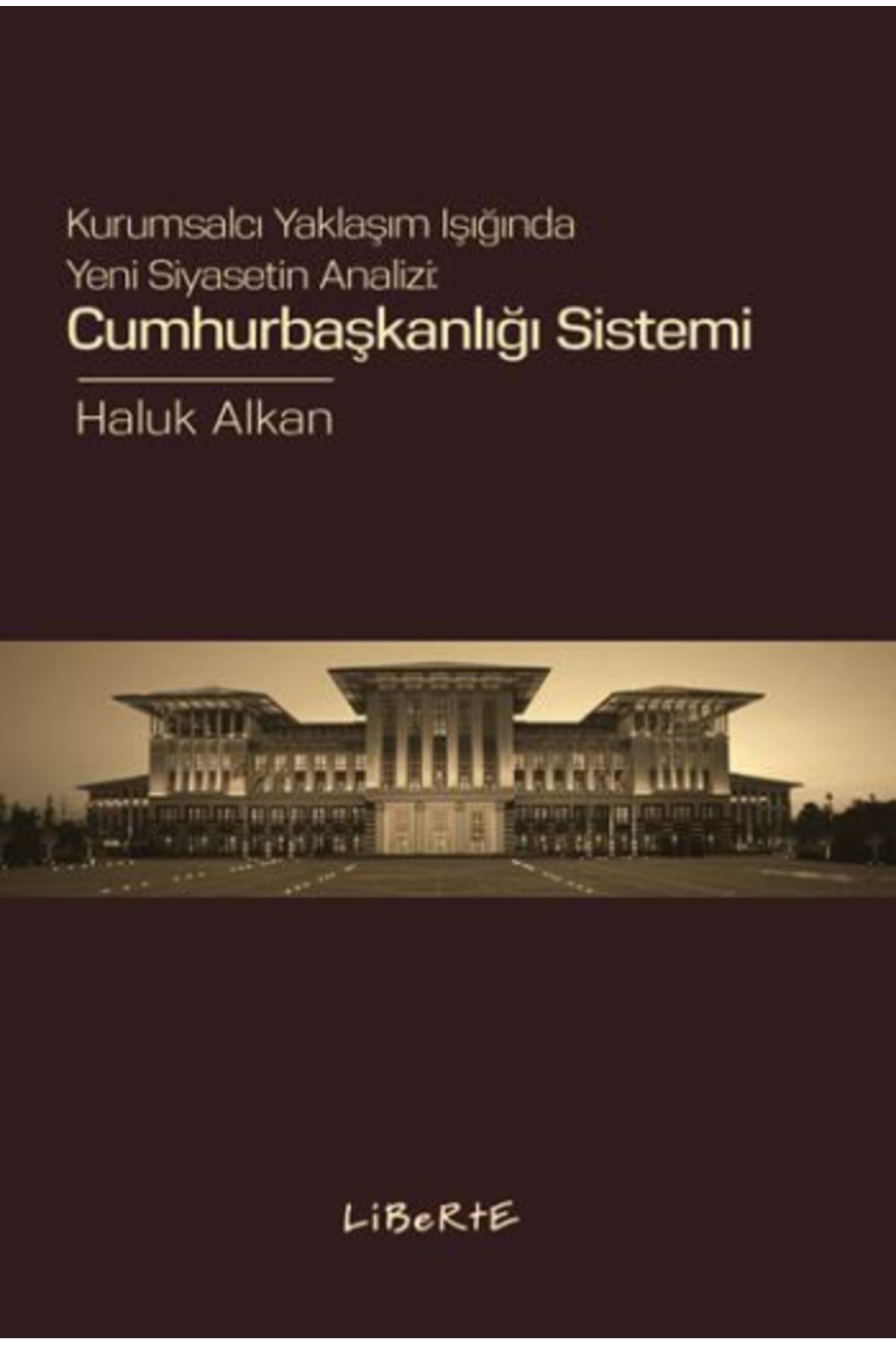 Türkiye İş Bankası Kültür Yayınları Cumhurbaşkanlığı Sistemi Kurumsalcı Yaklaşım Işığında Yeni Siyasetin Analizi