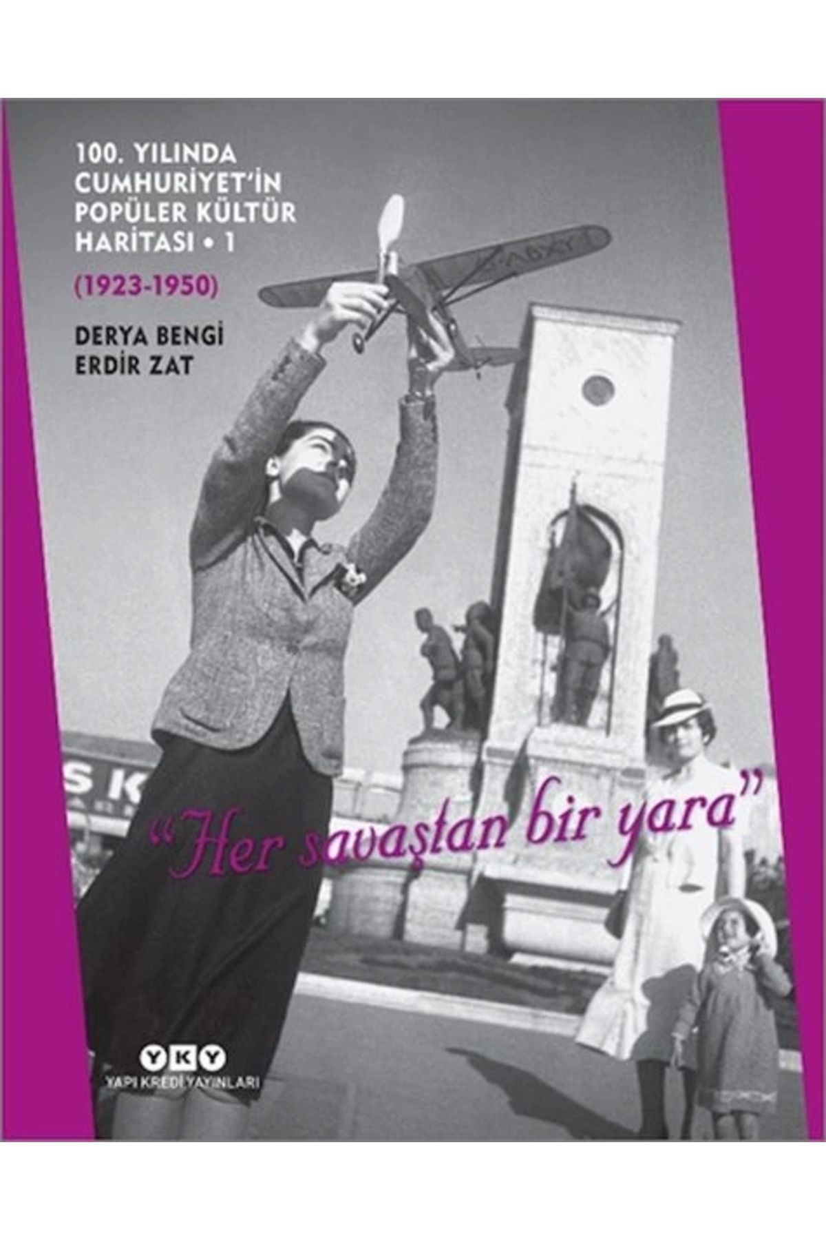 Yapı Kredi Yayınları 100. Yılında Cumhuriyet’in Popüler Kültür Haritası 1 (1923-1950) "Her savaştan bir yara"