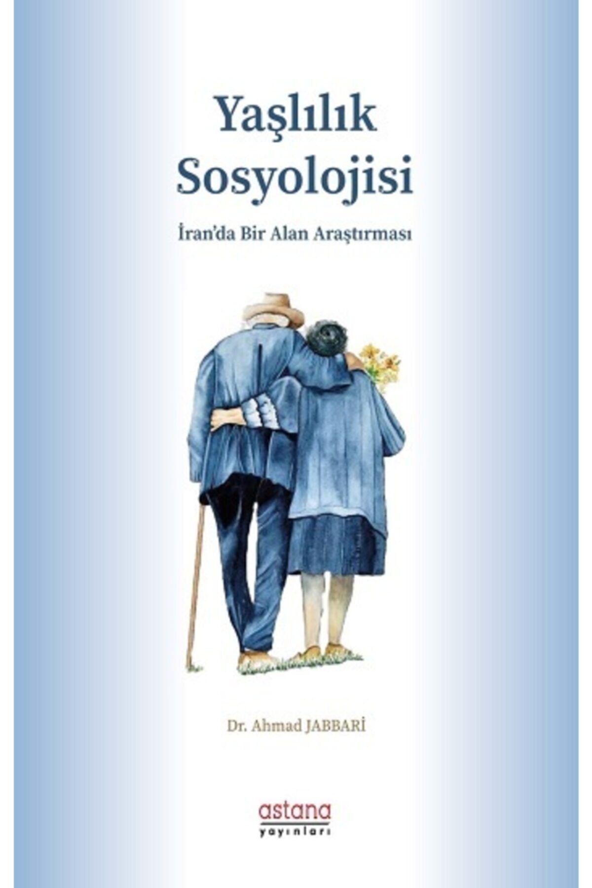 Astana Yayınları Yaşlılık Sosyolojisi-iran'da Bir Alan Araştırması Ahmad Jabbari