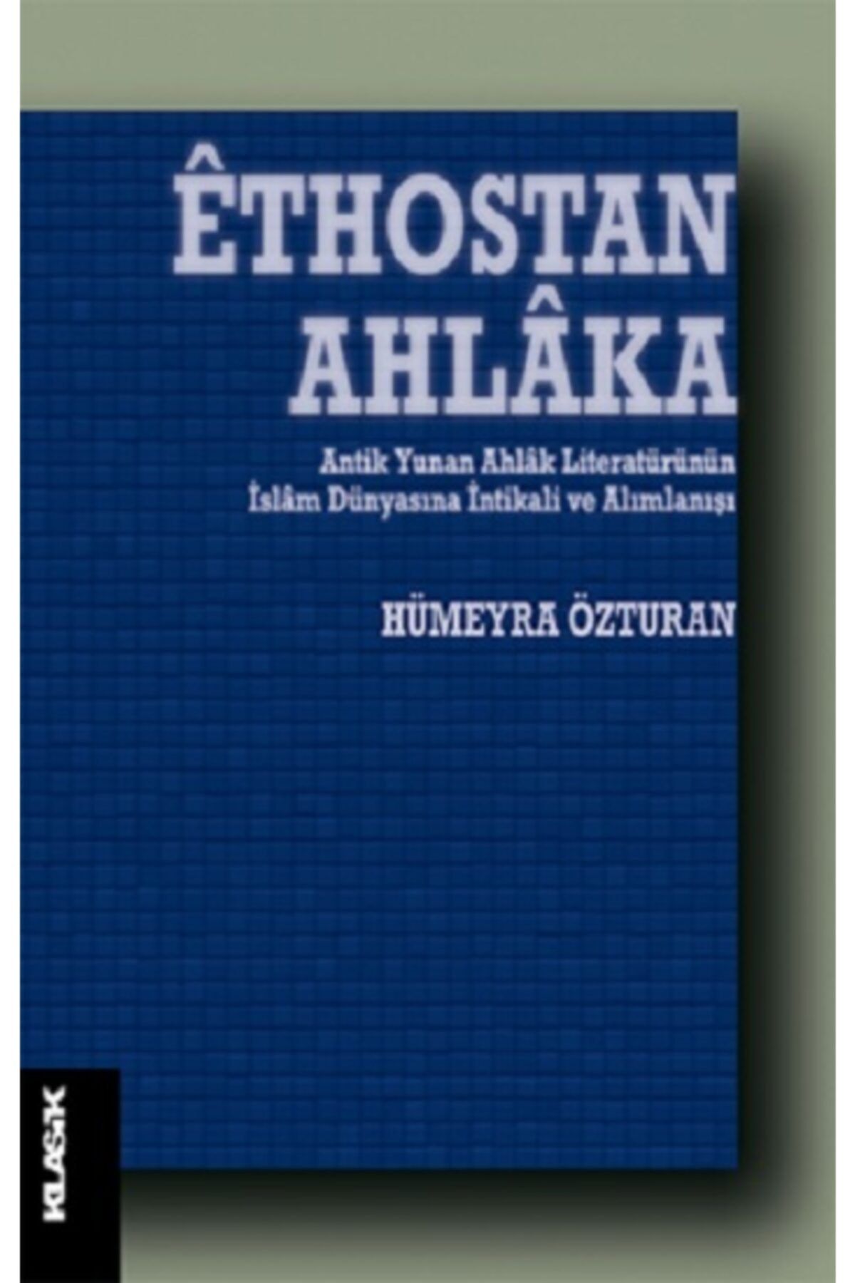 Klasik Yayınları Ethostan Ahlaka - Antik Yunan Ahlak Literatürünün Islam Dünyasına Intikali Ve Alımlanışı