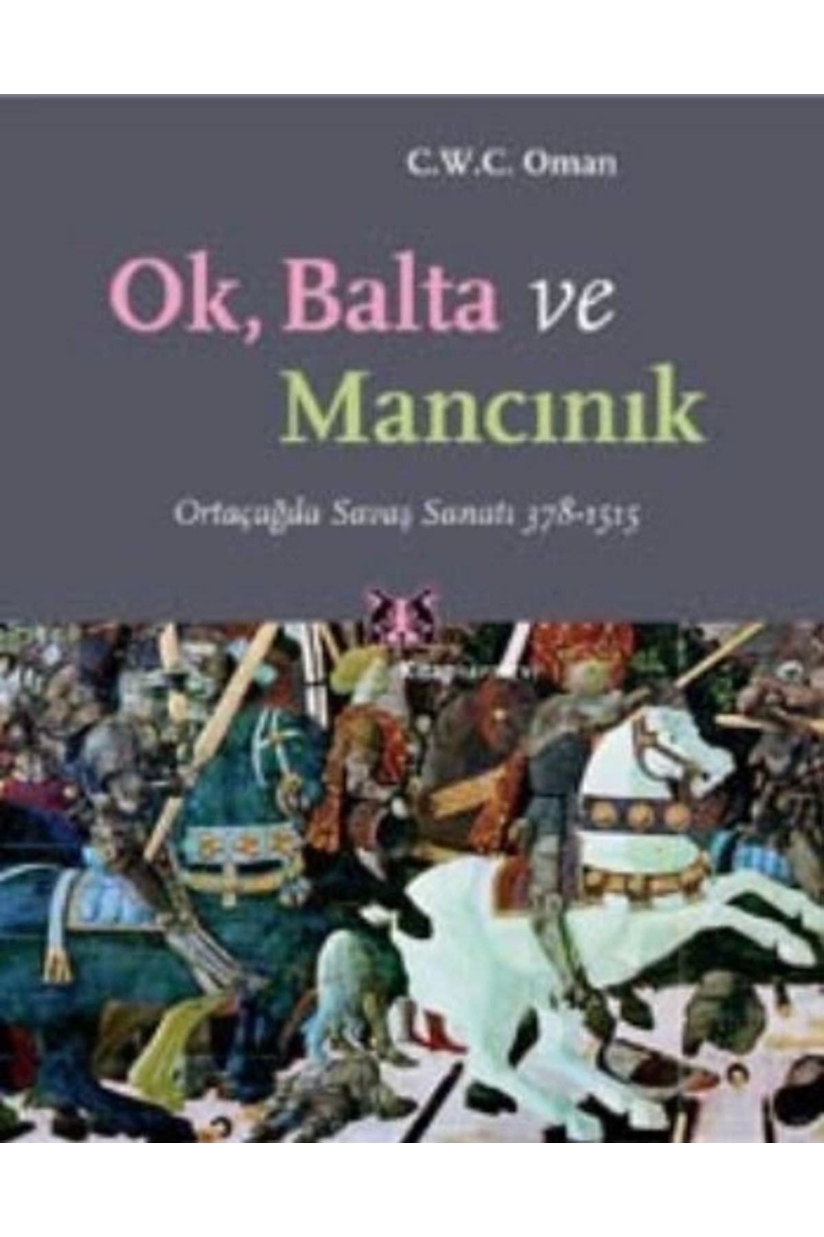 Kitap Yayınevi Ok, Balta ve Mancınık Ortaçağda Savaş Sanatı 378 - 1515