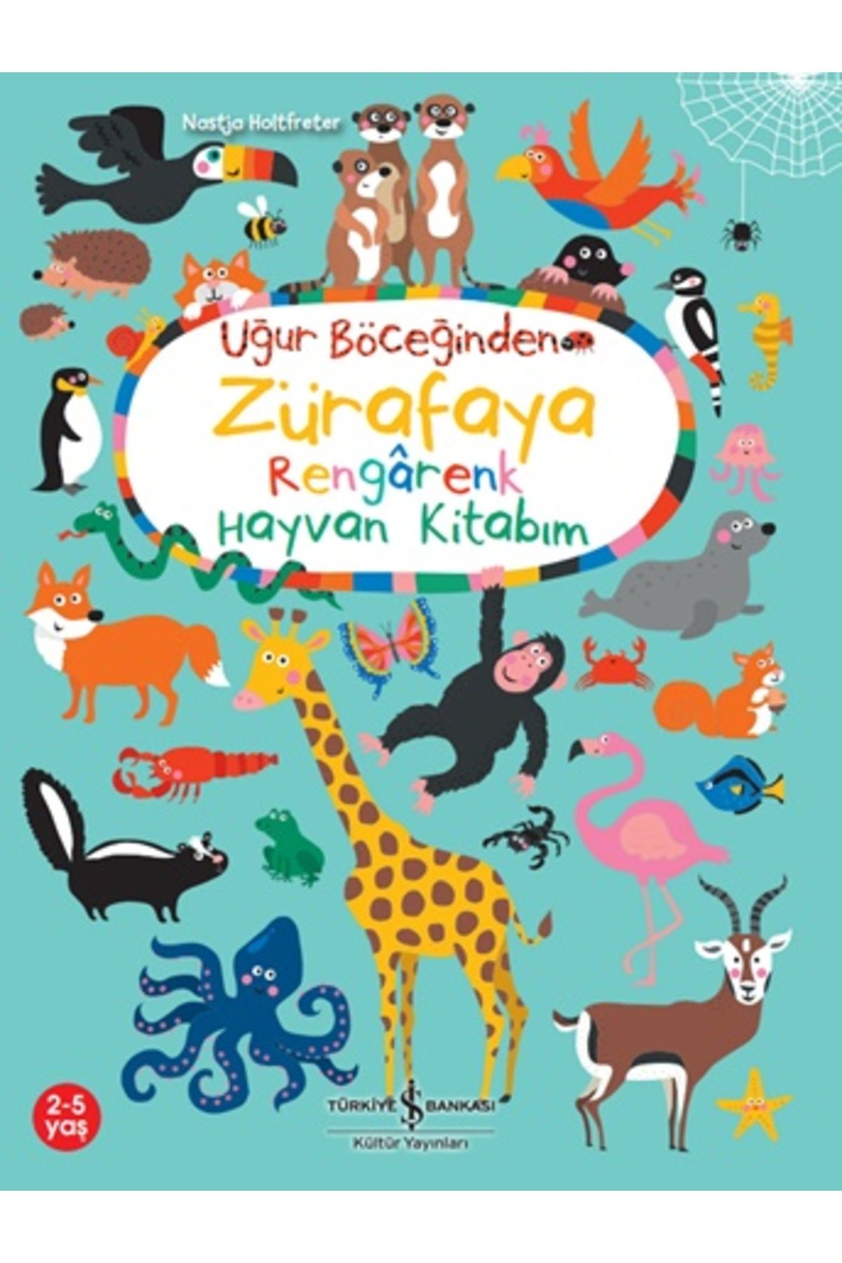 Türkiye İş Bankası Kültür Yayınları Uğur Böceğinden Zürafaya Rengarenk Hayvan Kitabım