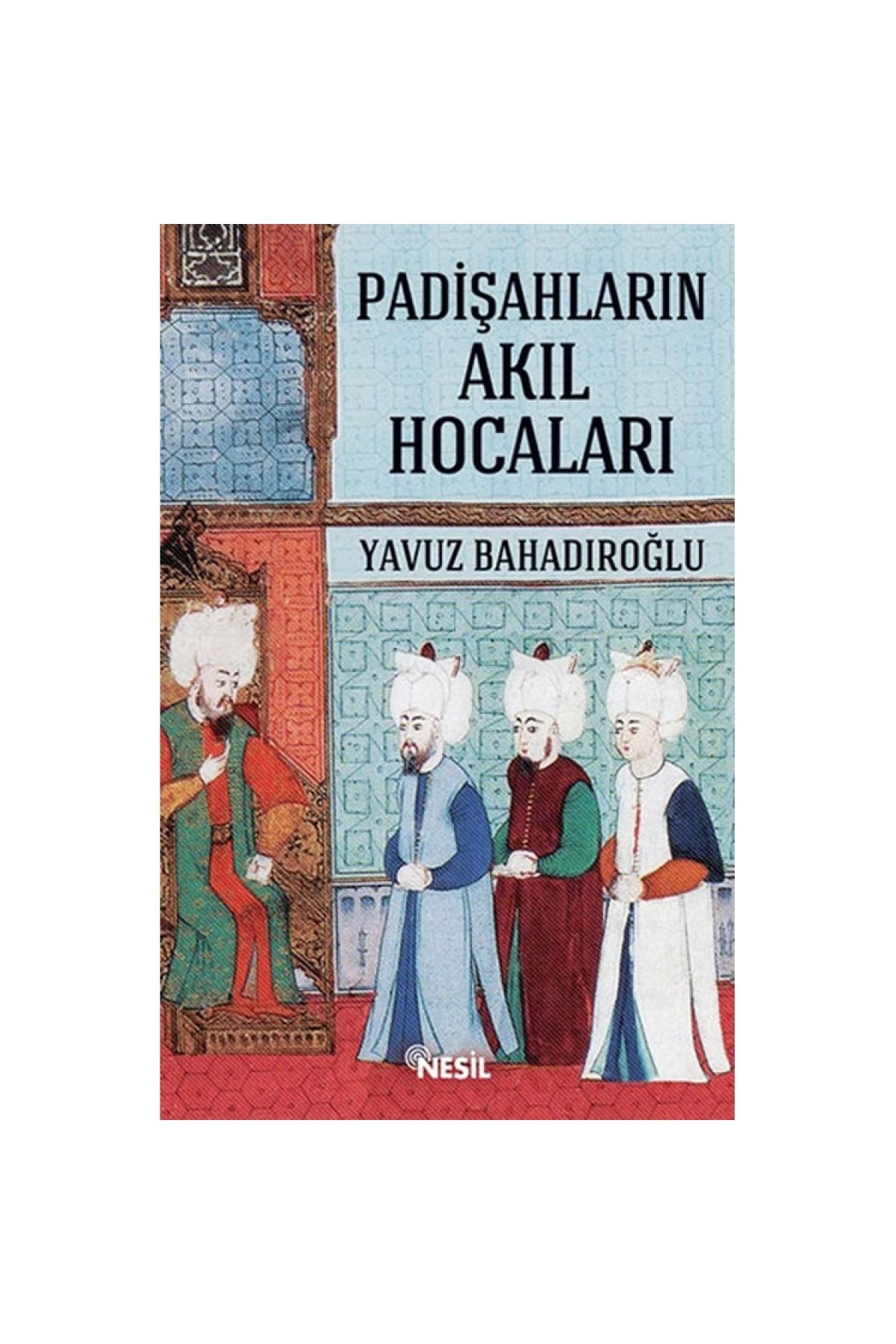Nesil Yayınları Padişahların Akıl Hocaları Yavuz Bahadıroğlu Nesil Yay.