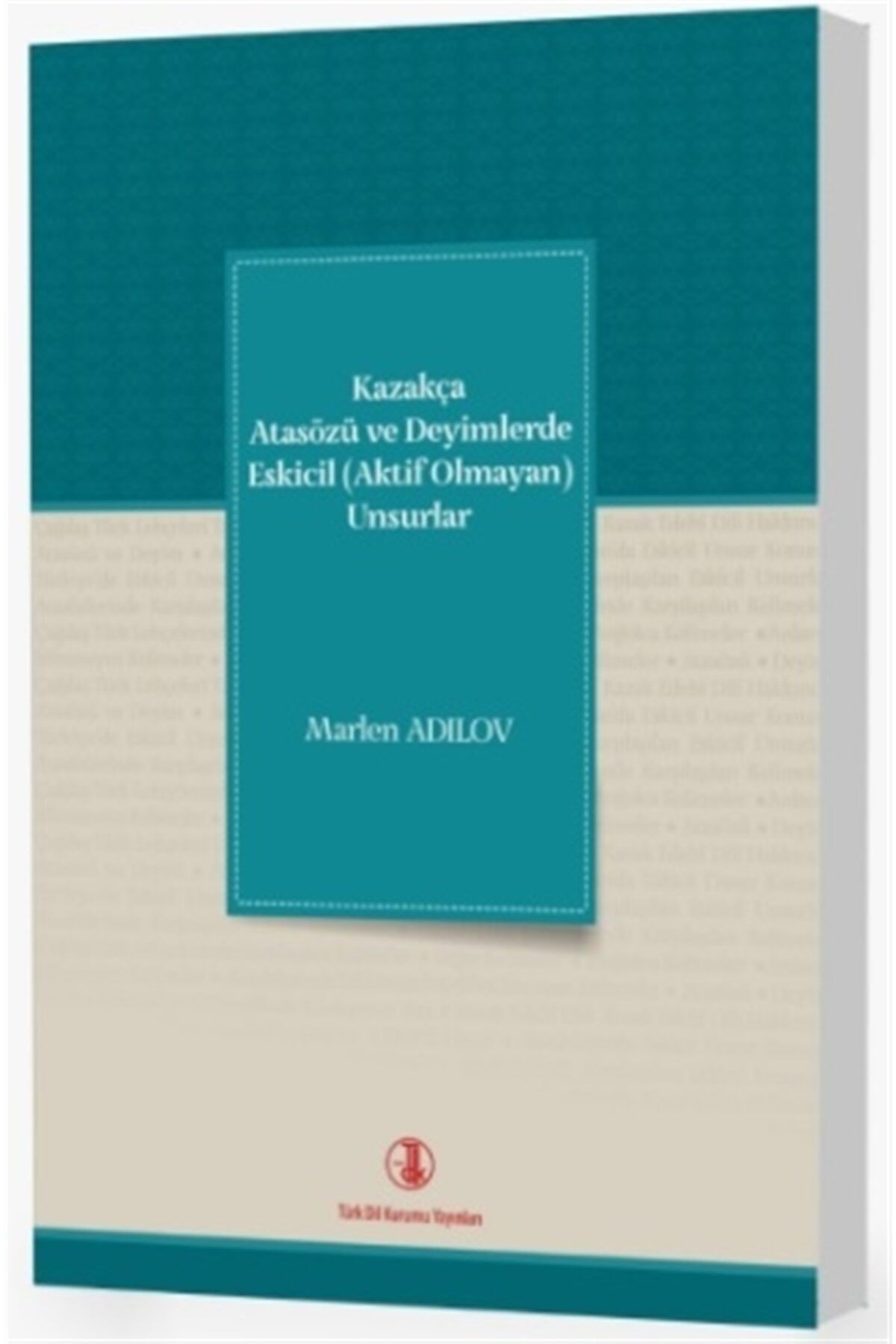 Türk Dil Kurumu Yayınları Kazakça Atasözü Ve Deyimlerde Eskicil (aktif Olmayan) Unsurlar - Marlen Adilov 9789751748089