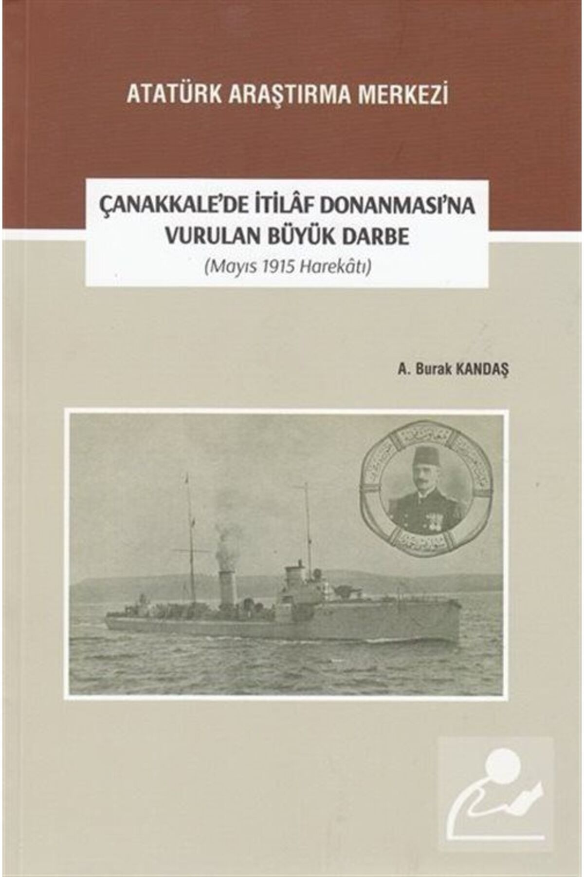 Atatürk Araştırma Merkezi Çanakkale'de Itilaf Donanması'na Vurulan Büyük Darbe (MAYIS 1915 HAREKATI)
