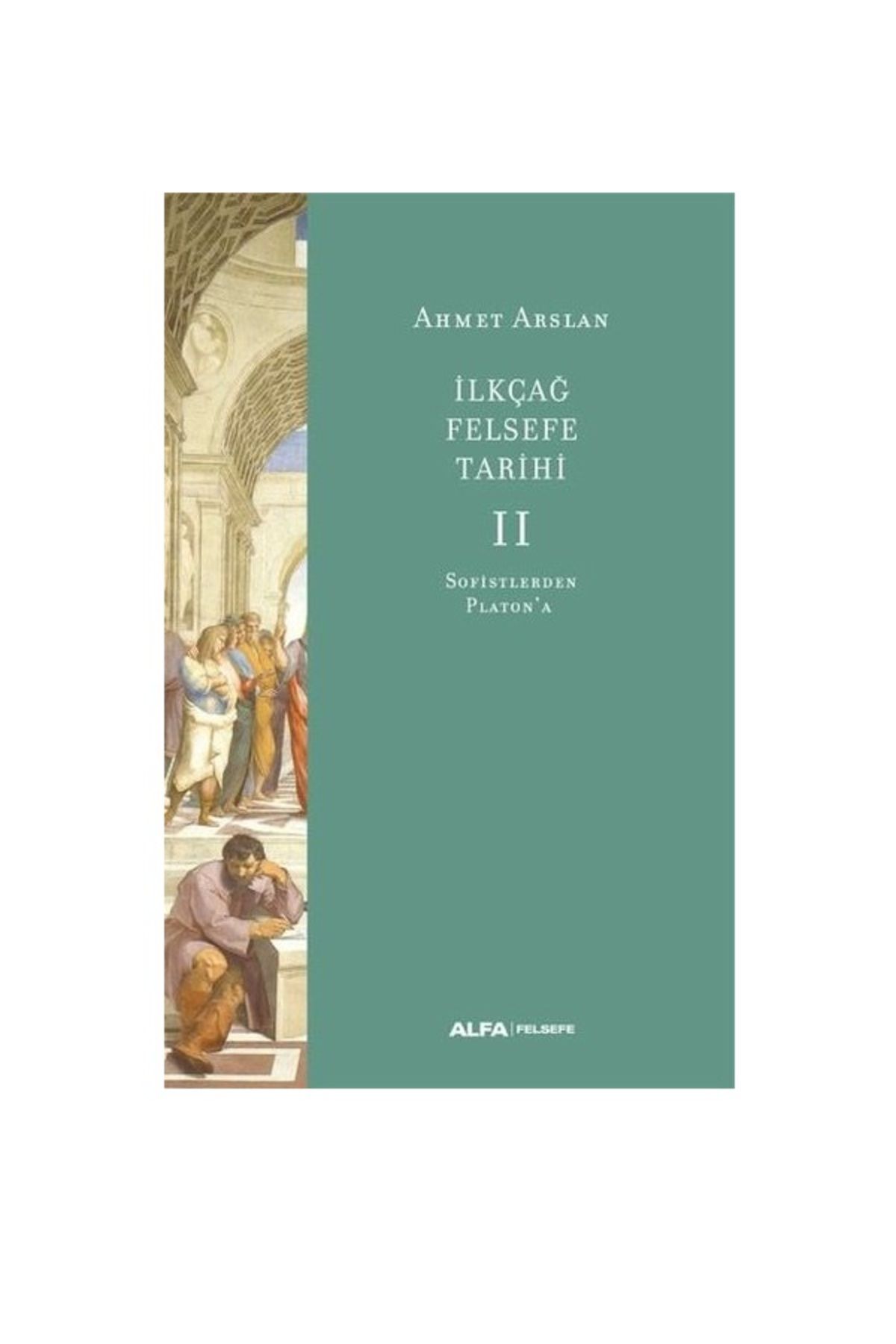 Alfa Yayınları İlk Çağ Felsefe Tarihi 2 - Sofistlerden Platon'a / Ahmet Arslan - olgu kitabevi