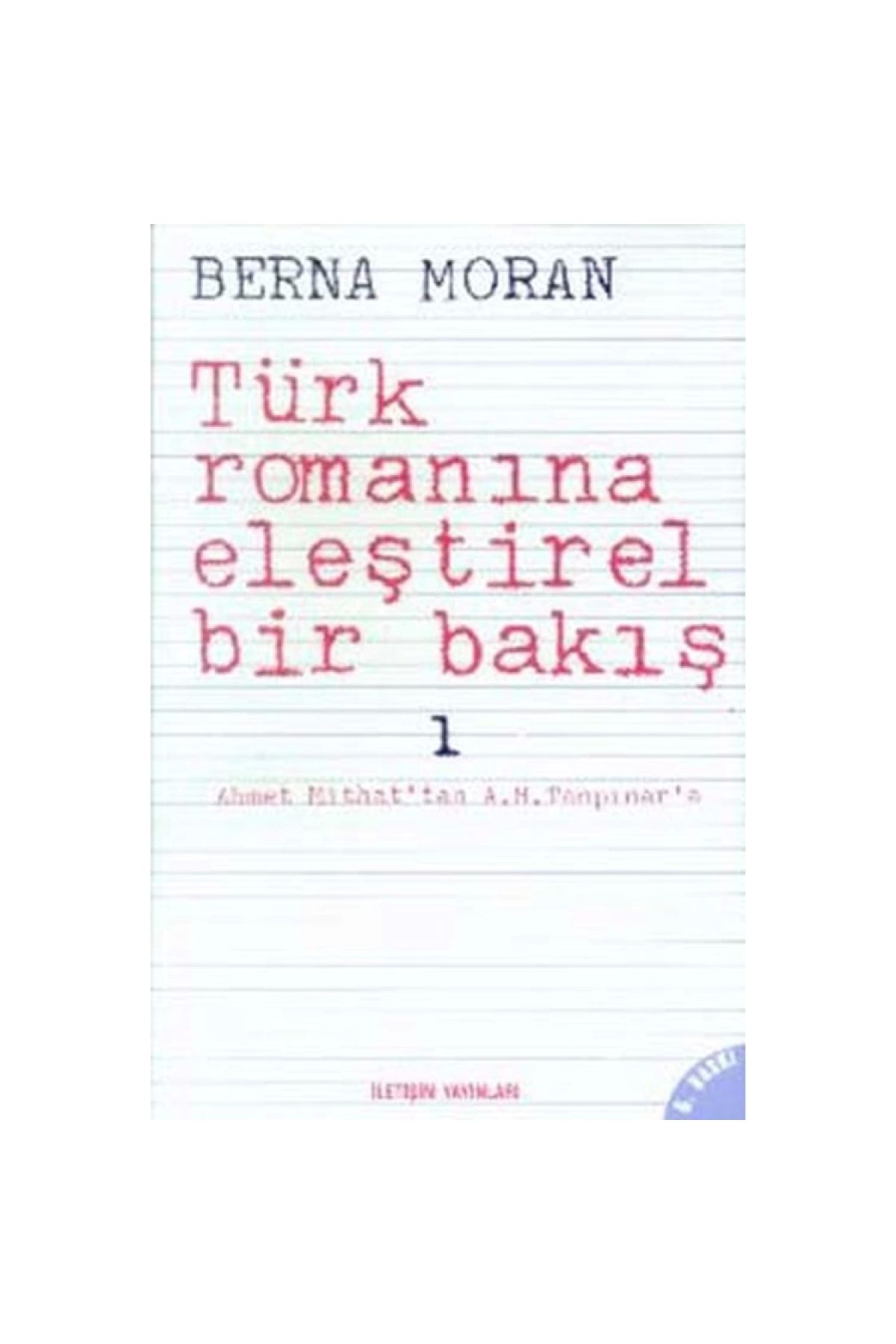 İletişim Yayınları Türk Romanına Eleştirel Bir Bakış 1: Ahmet Mithat'tan A. H. Tanpınar'a - Berna Moran - Iletişim