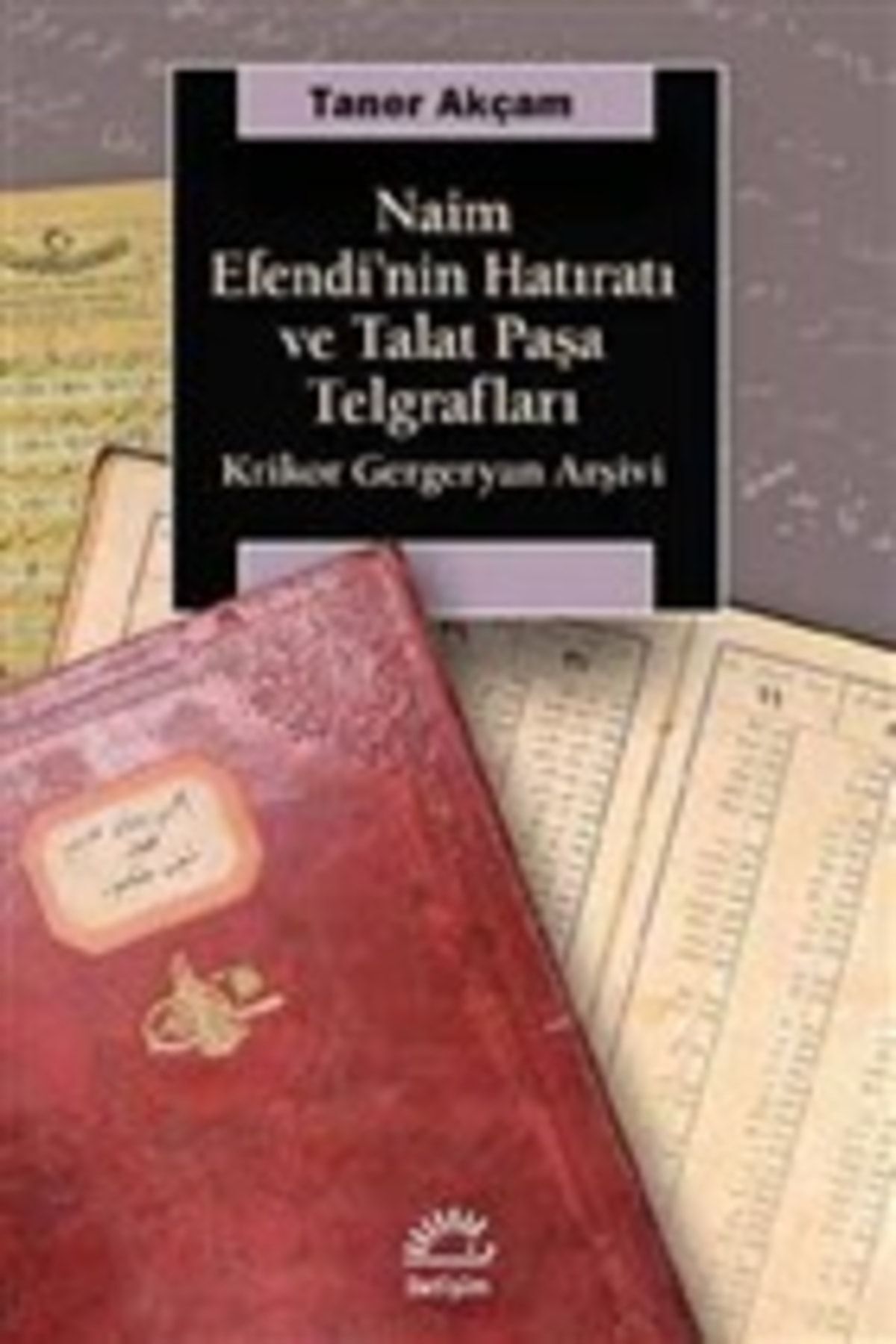 Genel Markalar Naim Efendi'nin Hatıratı Ve Talat Paşa Telgrafları / Taner Akçam / / 9789750520945