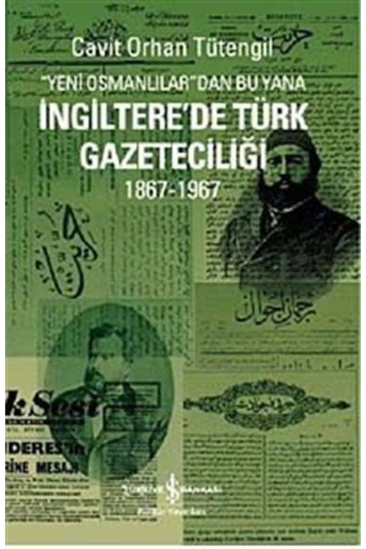 Türkiye İş Bankası Kültür Yayınları Yeni Osmanlılar'dan Bu Yana Ingiltere'de Türk Gazeteciliği (1867-1967)