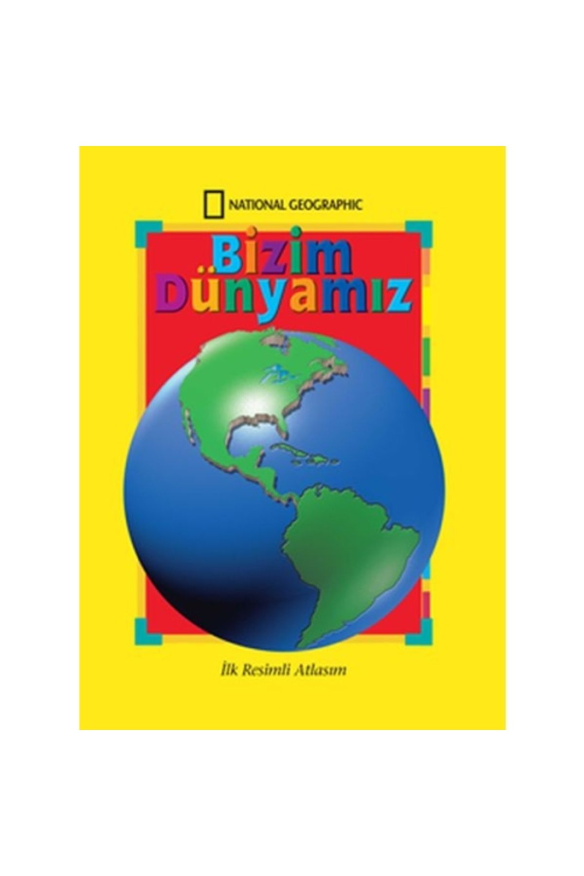 National Geographic Kids National Geographic Bizim Dünyamız - İlk Resimli Atlasım
