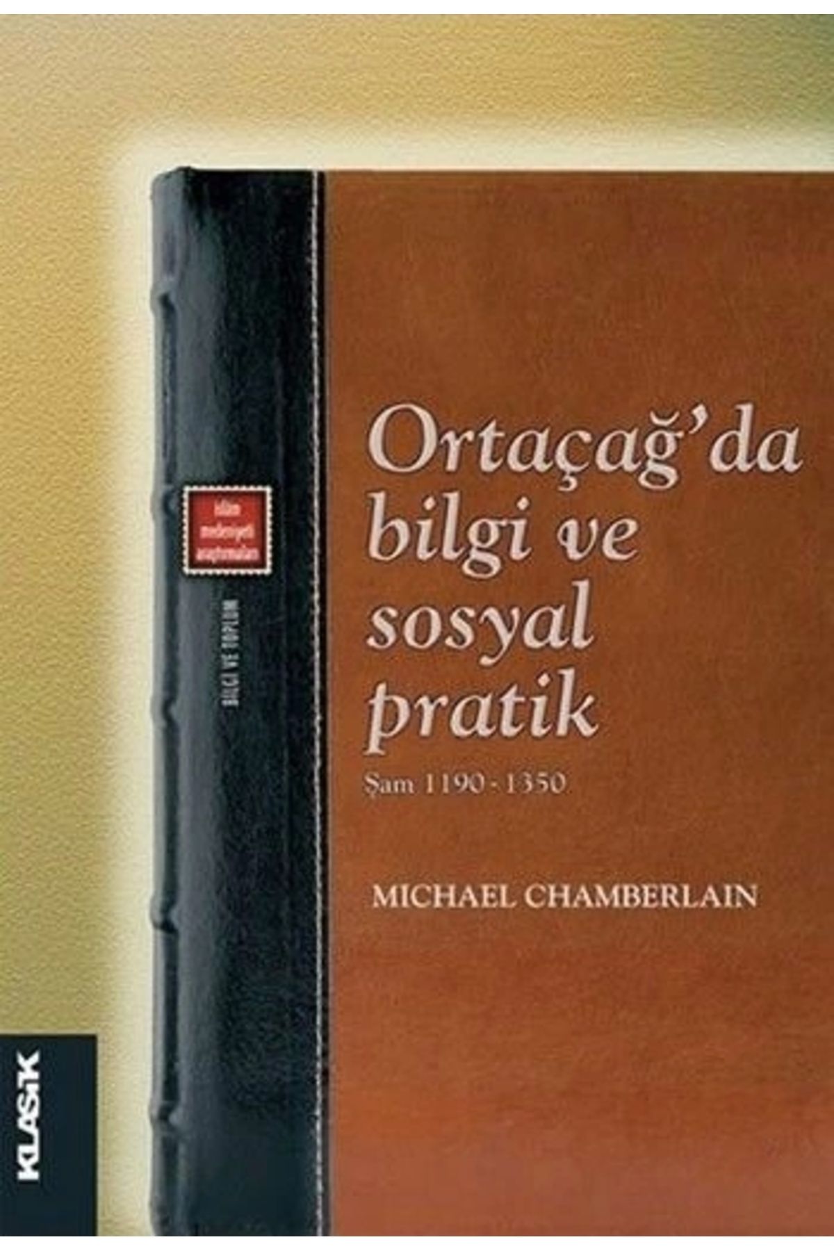 Klasik Yayınları Ortaçağ'da Bilgi ve Sosyal Pratik - Şam 1190-1350