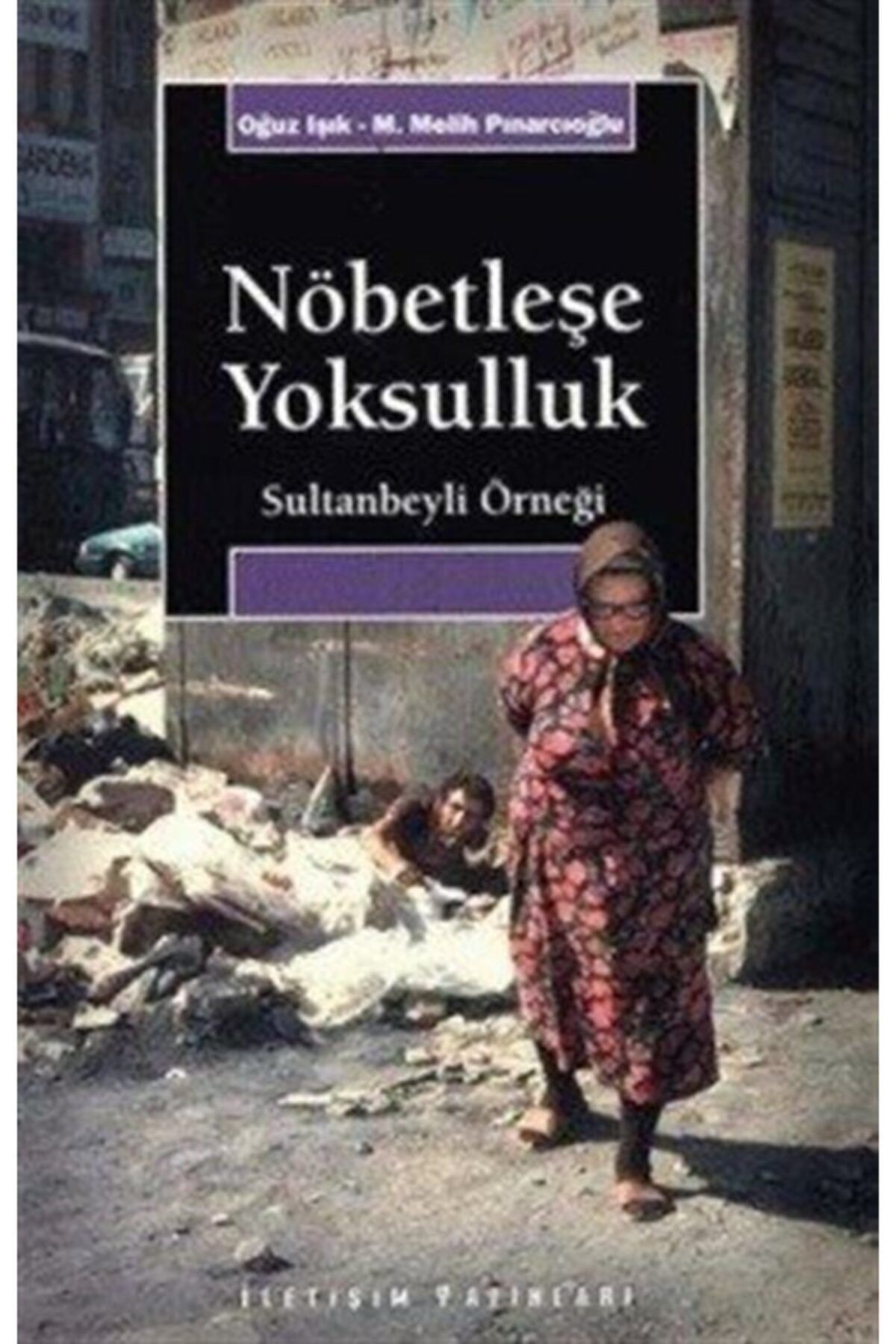 İletişim Yayınları Nöbetleşe Yoksulluk: Gecekondulaşma Ve Kent Yoksulları / Sultanbeyli Örneği