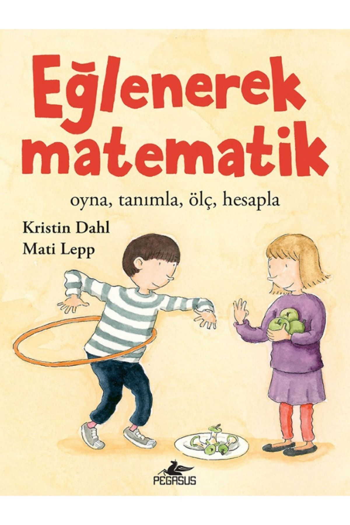 Pegasus Yayınları Eğlenerek Matematik: Oyna, Tanımla, Ölç, Hesapla - Kristin Dahl