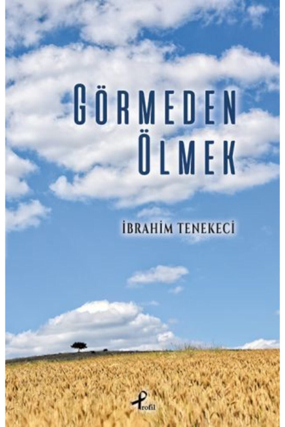 Profil Kitap Görmeden Ölmek - Ibrahim Tenekeci