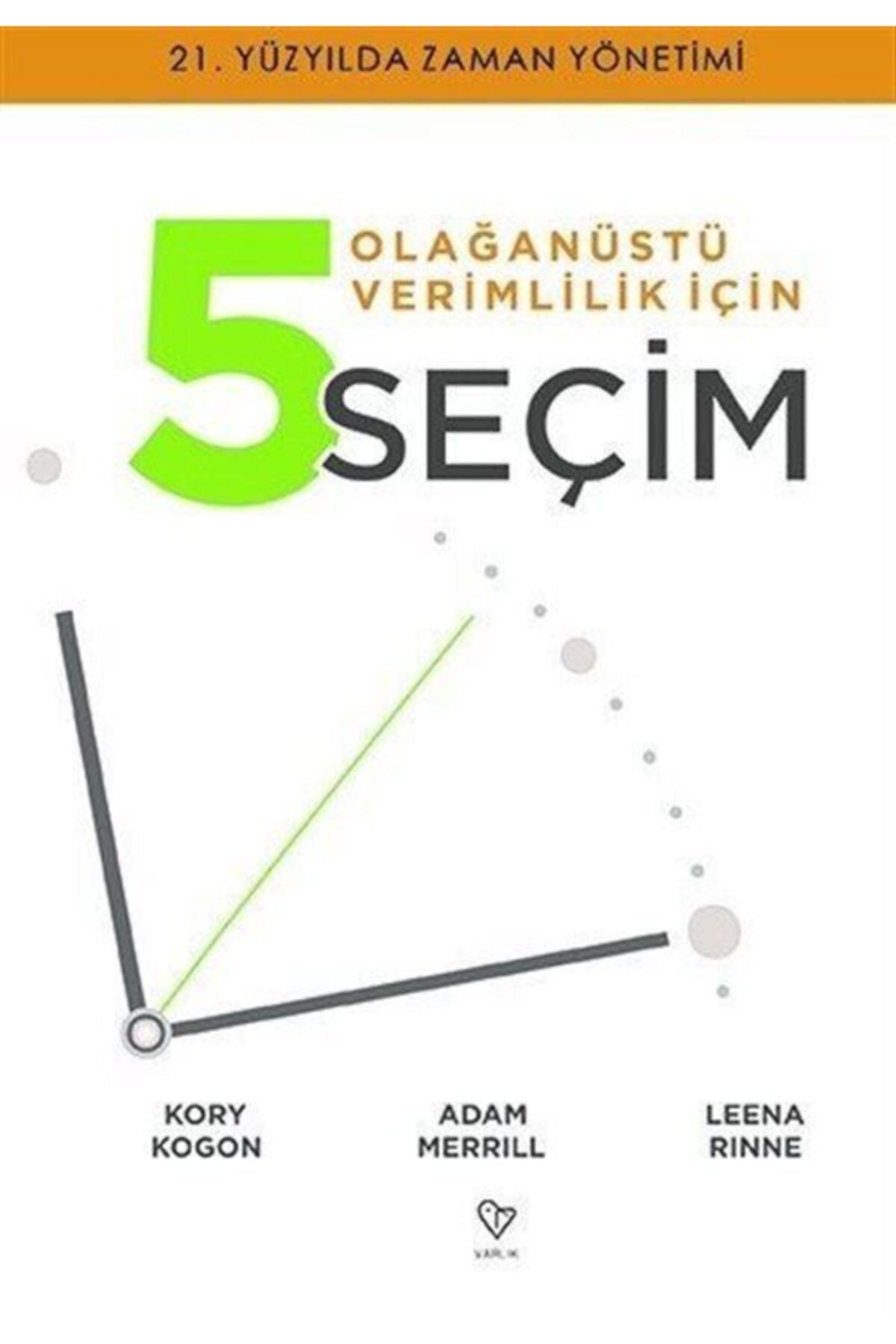 Varlık Yayınları Olağanüstü Verimlilik Için 5 Seçim - Adam Merrıll,kory Kogon,leena Rınne