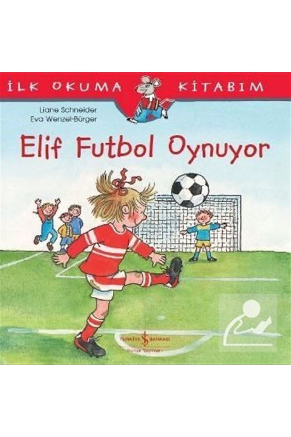 Türkiye İş Bankası Kültür Yayınları Elif Futbol Oynuyor / Ilk Okuma Kitabım