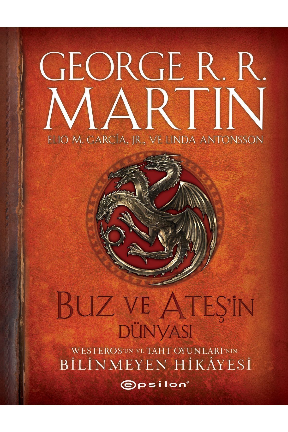 Epsilon Yayınevi Buz ve Ateşin Dünyası Westeros’un ve Taht Oyunları’nın Bilinmeyen Hikâyesi - George R. R. Martin