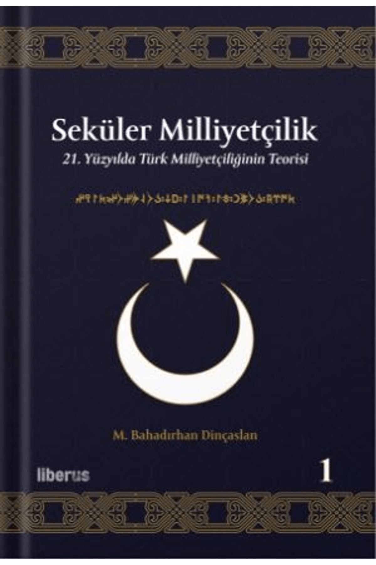 Liberus Yayınları Seküler Milliyetçilik 1 - 21. Yüzyılda Türk Milliyetçiliğinin Teorisi / 9786256982987