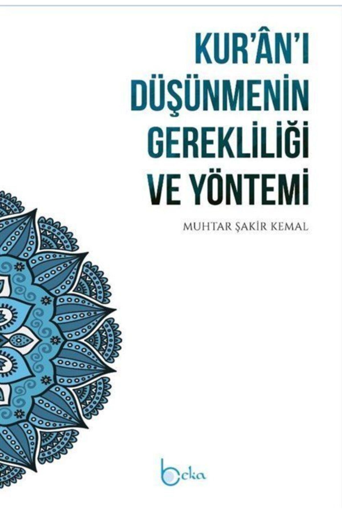 Beka Yayınları Kur'an'ı Düşünmenin Gerekliliği Ve Yöntemi - Muhtar Şakir Kemal