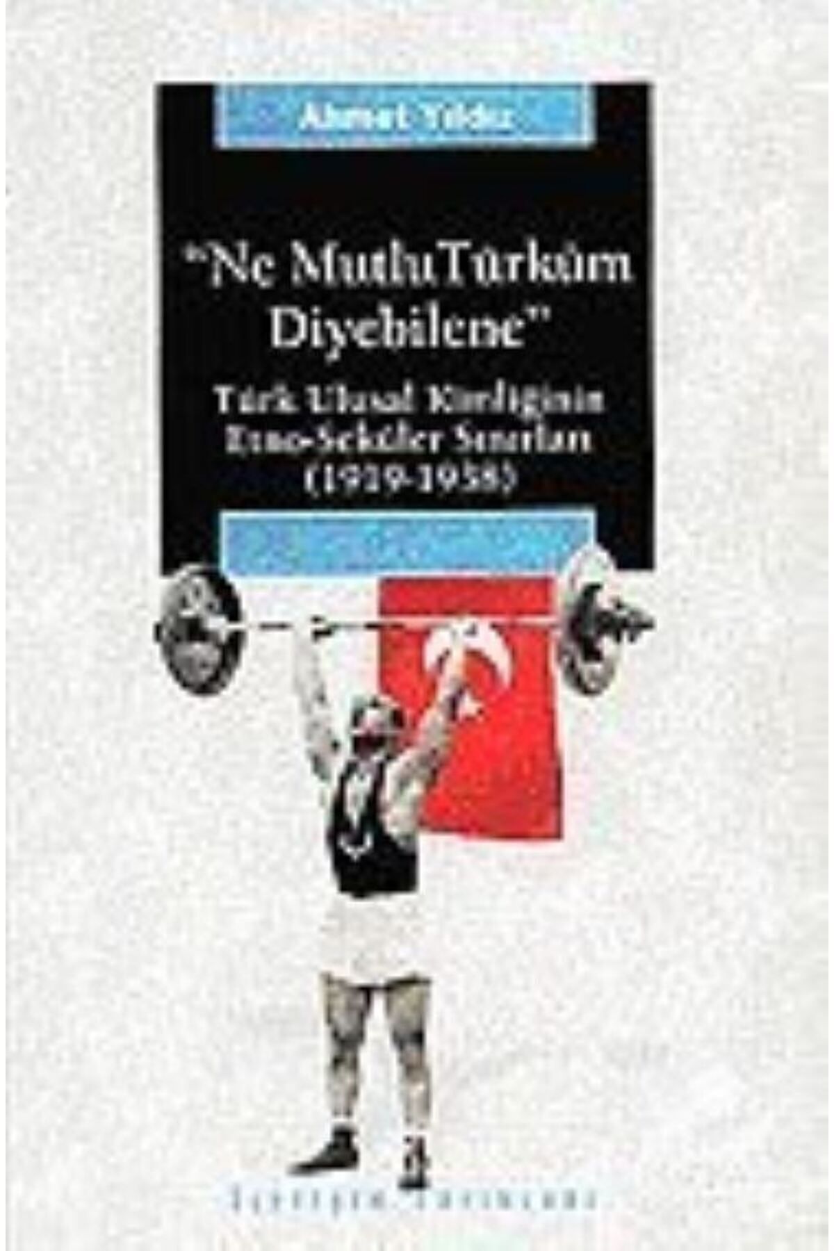 İletişim Yayınları Ne Mutlu Türküm Diyebilene / Türk Ulusal Kimliğinin Etno-seküler Sınırları (1919-1938)