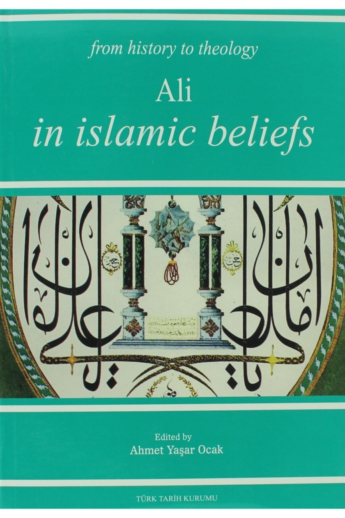 Türk Tarih Kurumu Yayınları From History The Theology Ali In Islamic Beliefs - Ahmet Yaşar Ocak 9799751618343
