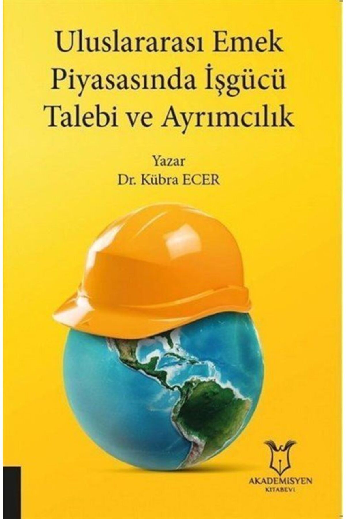 Akademisyen Kitabevi Uluslararası Emek Piyasasında Işgücü Talebi Ve Ayrımcılık - Kübra Ecer 9786257707350