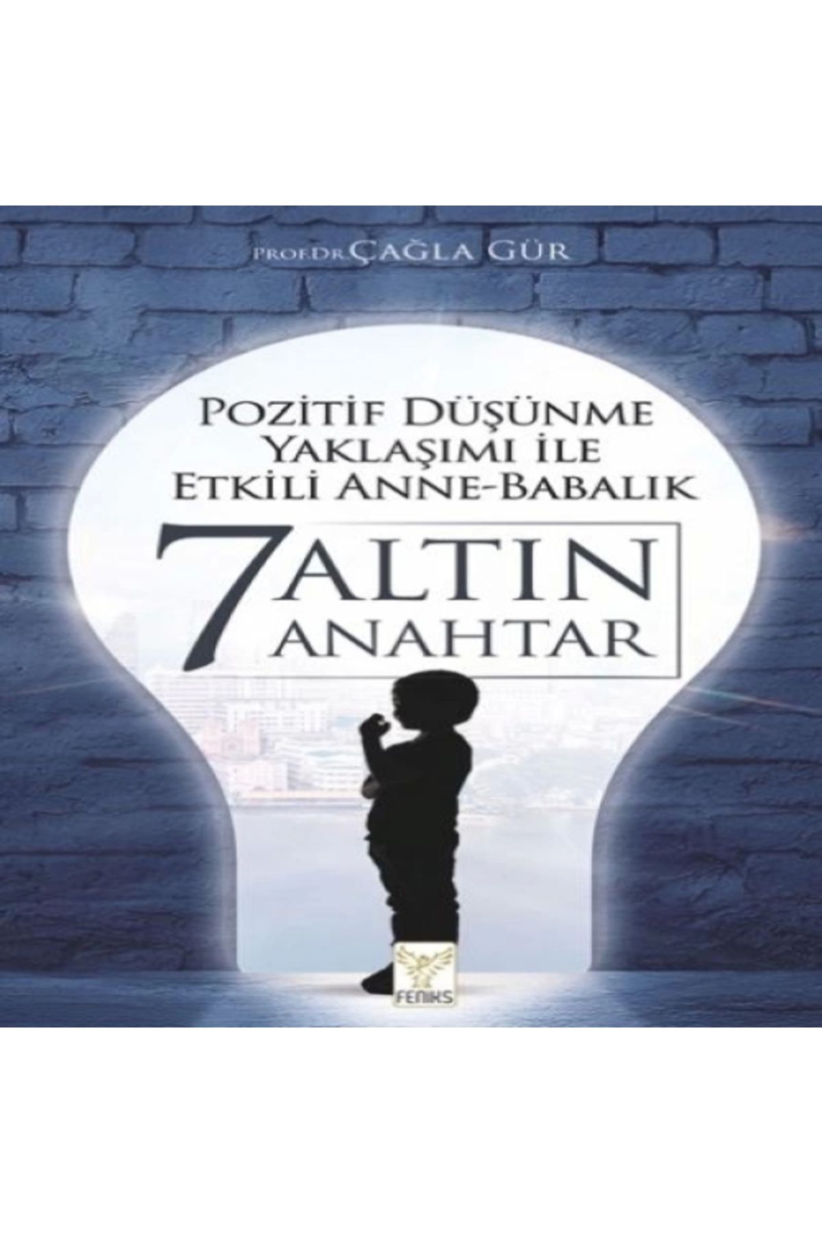 Feniks Yayınları Pozitif Düşünme Yaklaşımı İle Etkili Anne-Babalık 7 Altın Anahtar