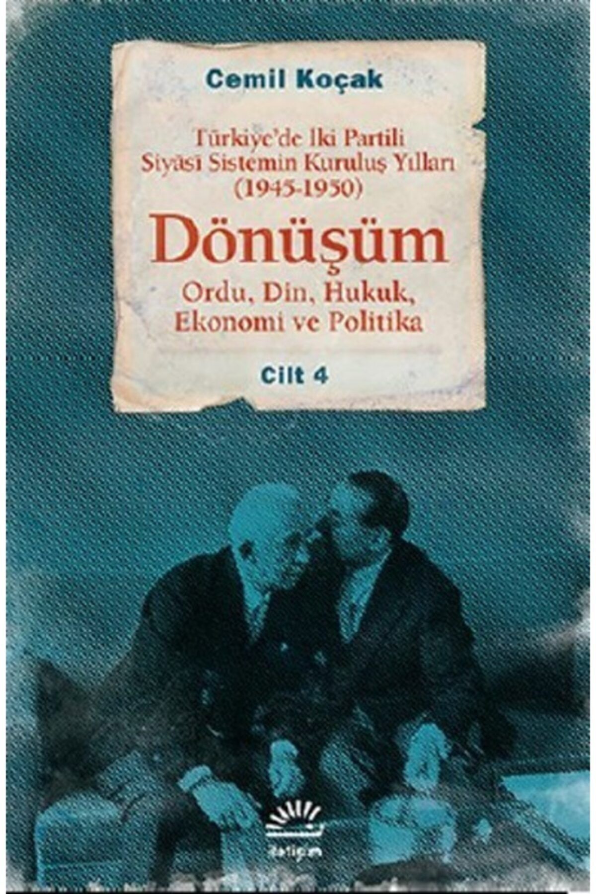 İletişim Yayınları Dönüşüm Türkiye'de Iki Partili Siyasi Sistemin Kuruluş Yılları 1945 1950 Cilt 4 Ordu,din,huk
