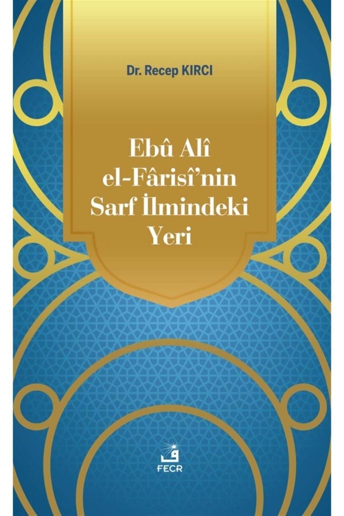 Fecr Yayınevi Ebu Ali El-farisi’nin Sarf Ilmindeki Yeri - Recep Kırcı 9786257879514