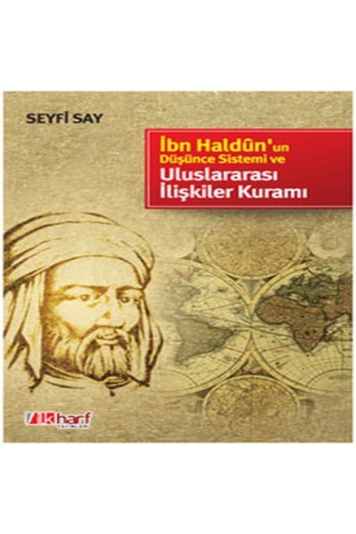 İlk Harf Yayınevi Ibn Haldunun Düşünce Sistemi Ve Uluslararası Ilişkiler Kuramı - Seyfi Say