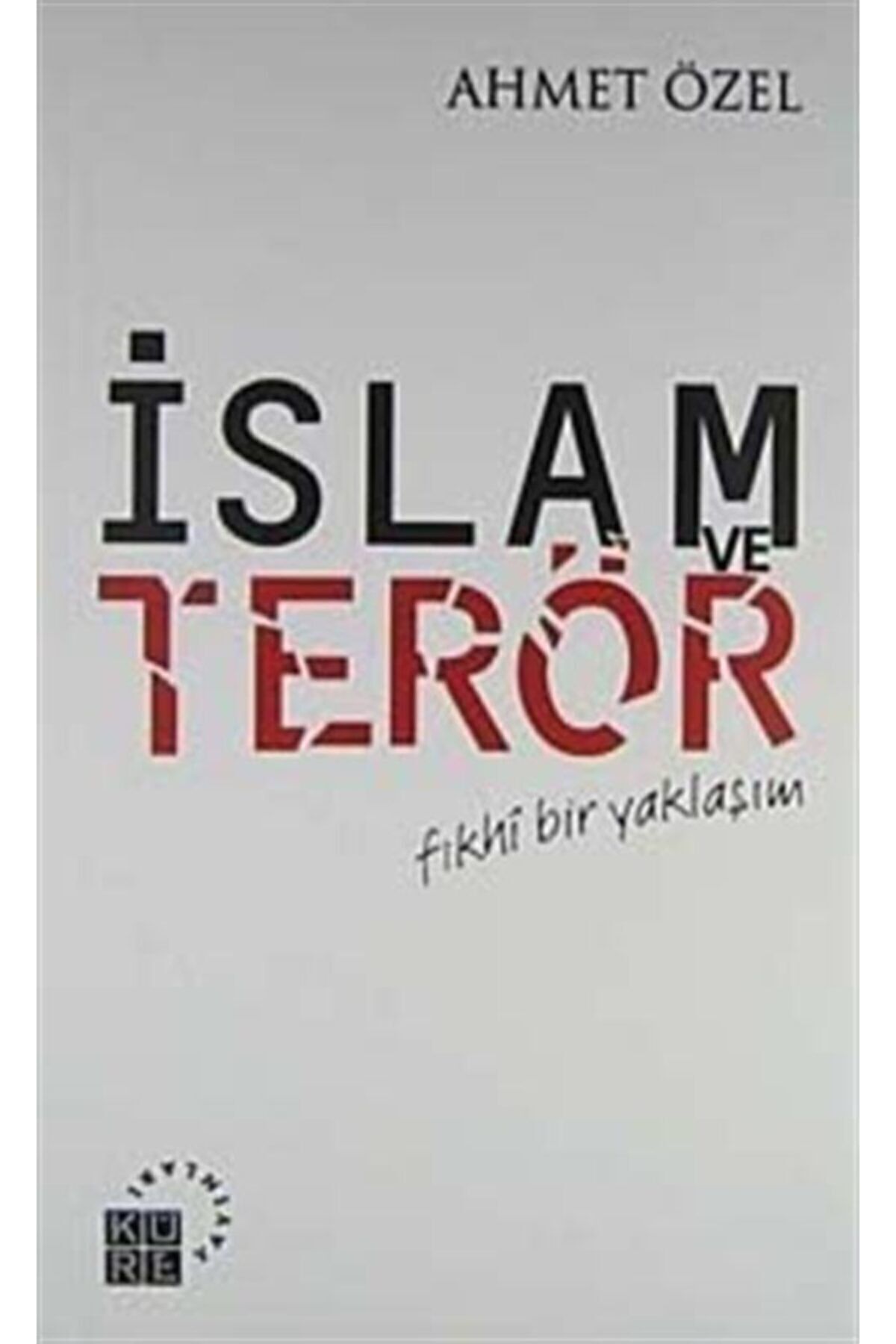 Küre Yayınları Islam Ve Terör Fıkhi Bir Yaklaşım - Ahmet Özel